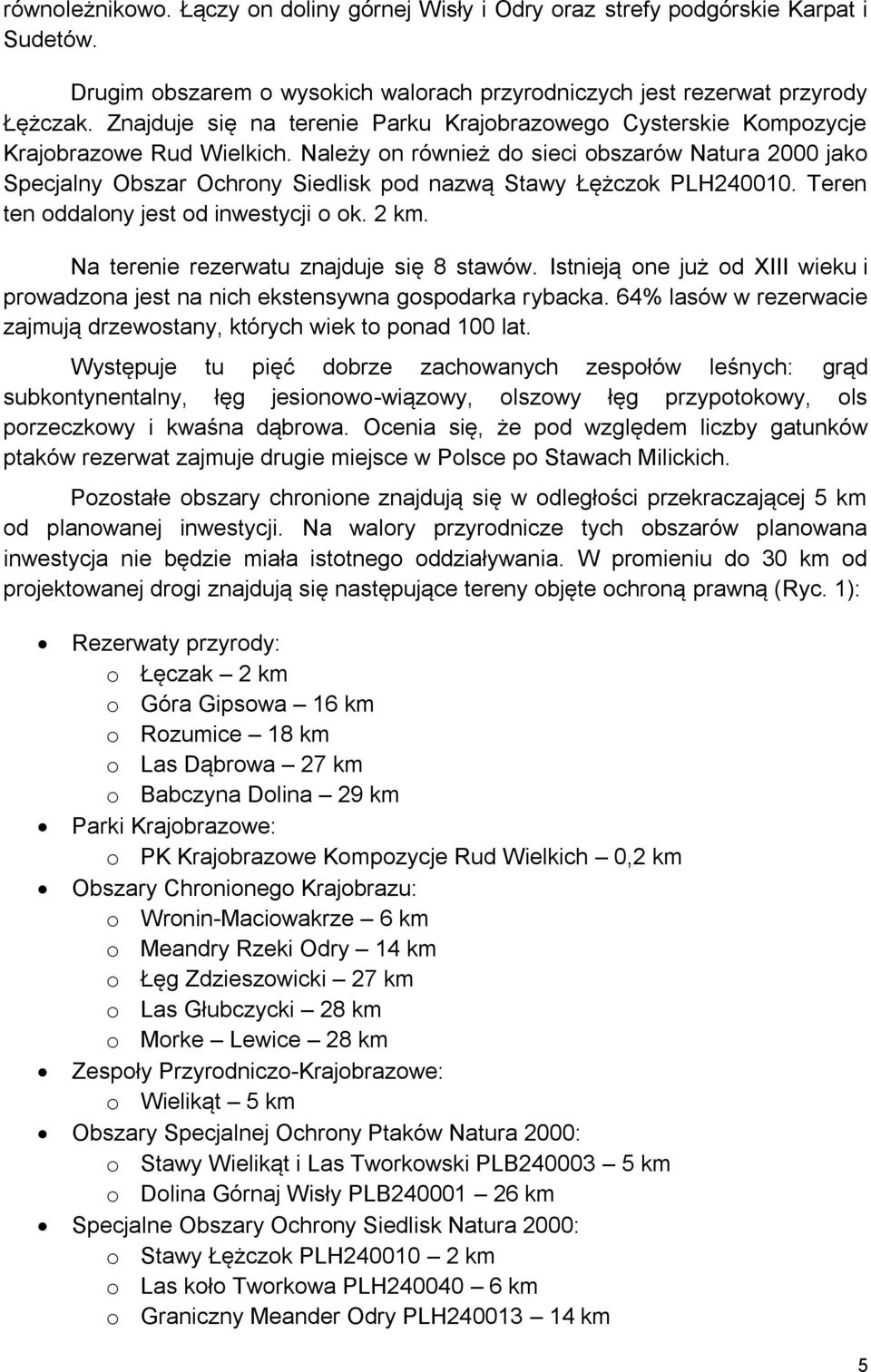 Należy on również do sieci obszarów Natura 2000 jako Specjalny Obszar Ochrony Siedlisk pod nazwą Stawy Łężczok PLH240010. Teren ten oddalony jest od inwestycji o ok. 2 km.