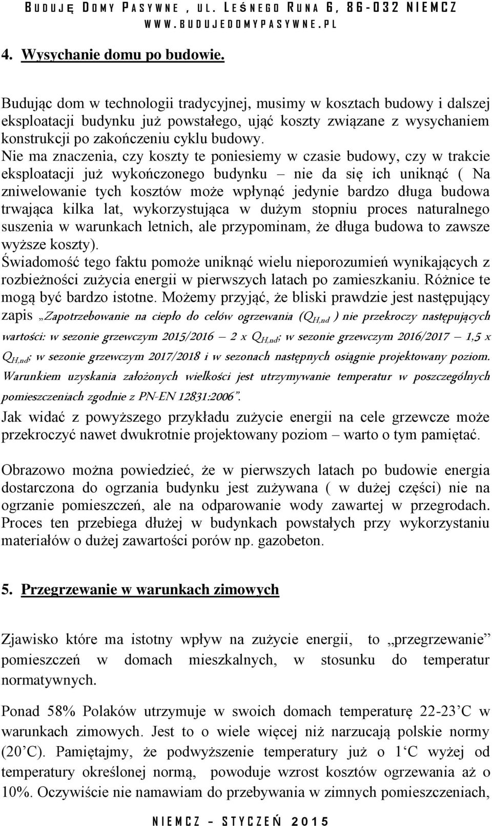 Nie ma znaczenia, czy koszty te poniesiemy w czasie budowy, czy w trakcie eksploatacji już wykończonego budynku nie da się ich uniknąć ( Na zniwelowanie tych kosztów może wpłynąć jedynie bardzo długa