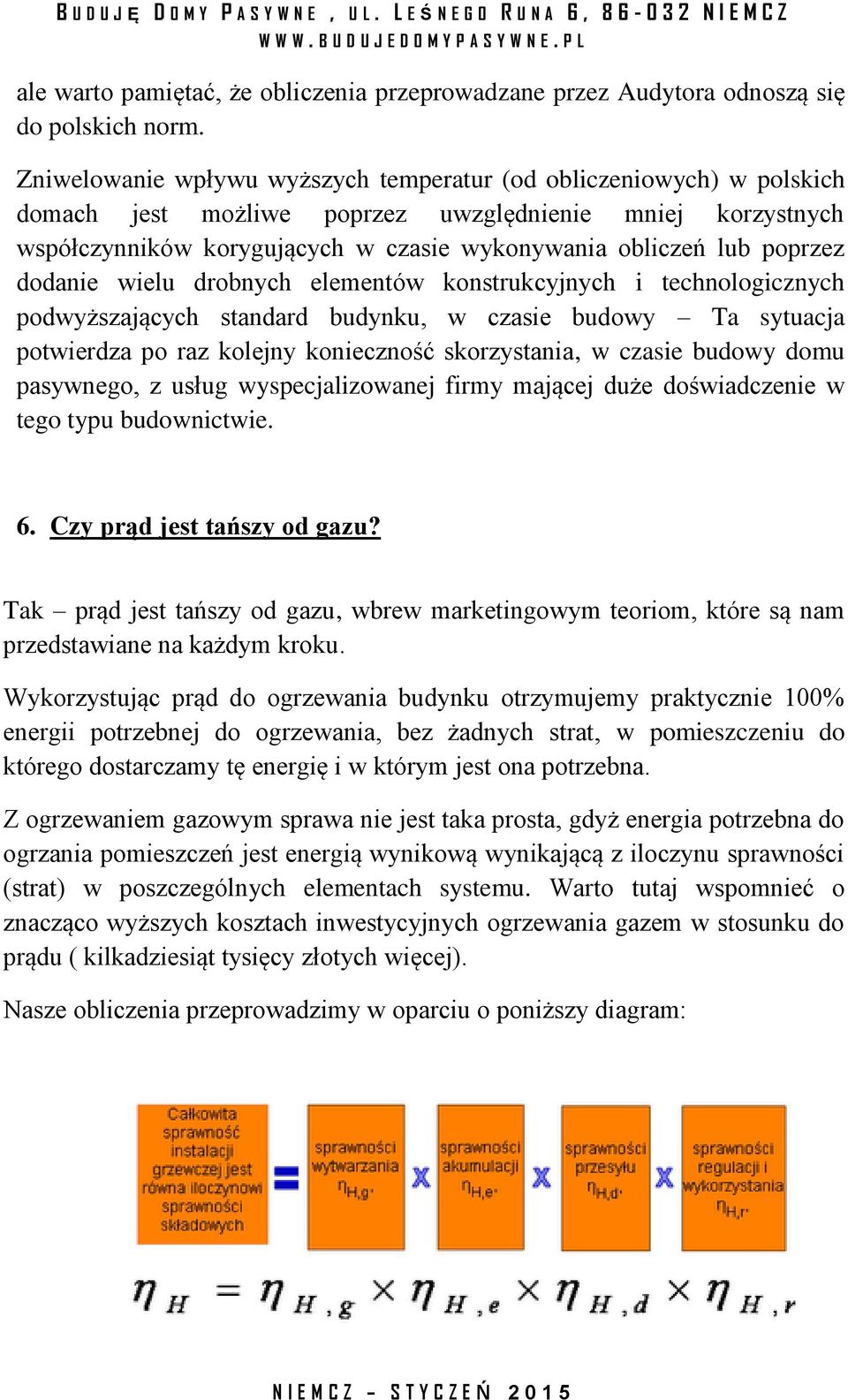 poprzez dodanie wielu drobnych elementów konstrukcyjnych i technologicznych podwyższających standard budynku, w czasie budowy Ta sytuacja potwierdza po raz kolejny konieczność skorzystania, w czasie