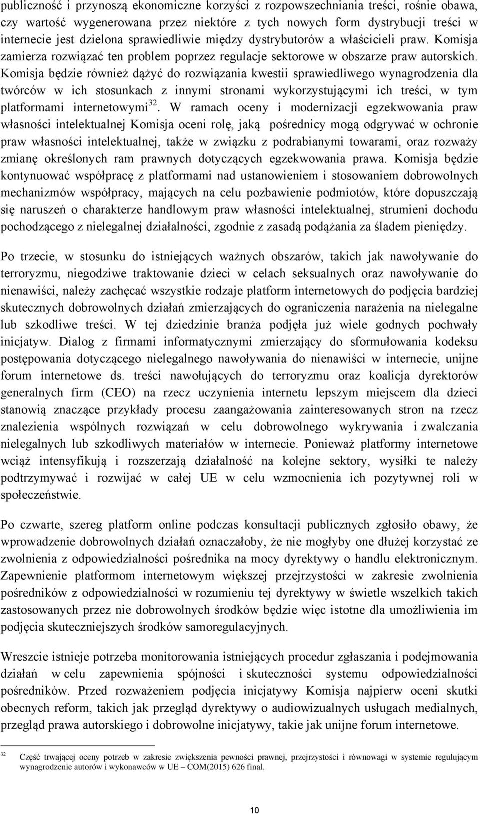 Komisja będzie również dążyć do rozwiązania kwestii sprawiedliwego wynagrodzenia dla twórców w ich stosunkach z innymi stronami wykorzystującymi ich treści, w tym platformami internetowymi 32.