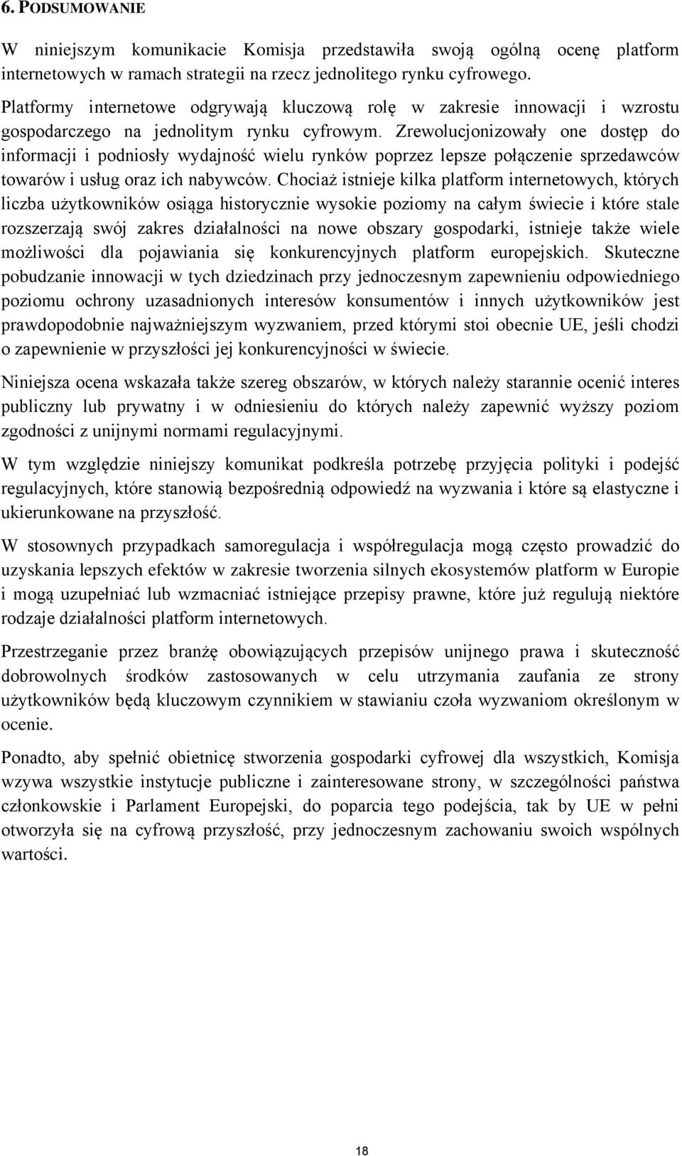 Zrewolucjonizowały one dostęp do informacji i podniosły wydajność wielu rynków poprzez lepsze połączenie sprzedawców towarów i usług oraz ich nabywców.