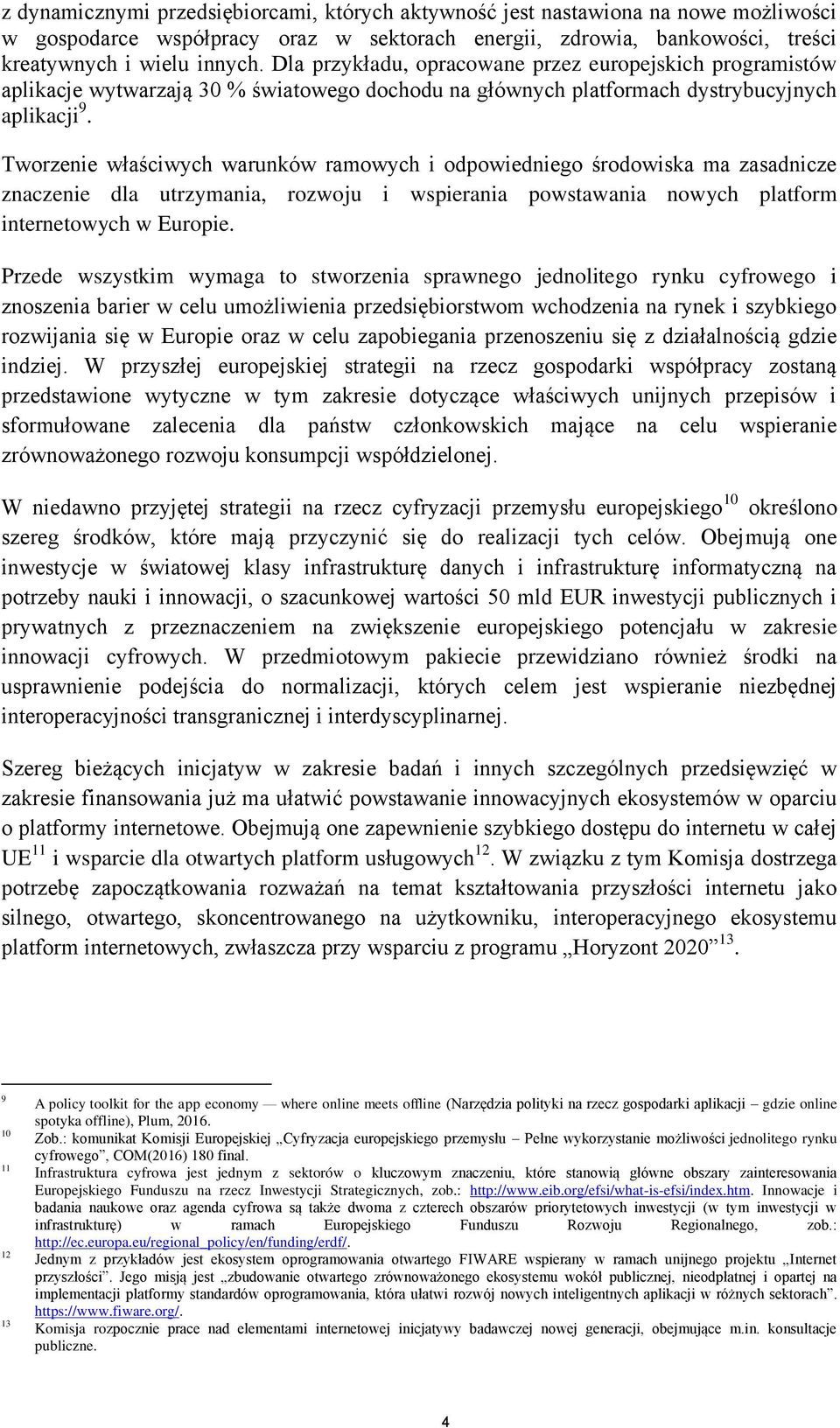 Tworzenie właściwych warunków ramowych i odpowiedniego środowiska ma zasadnicze znaczenie dla utrzymania, rozwoju i wspierania powstawania nowych platform internetowych w Europie.