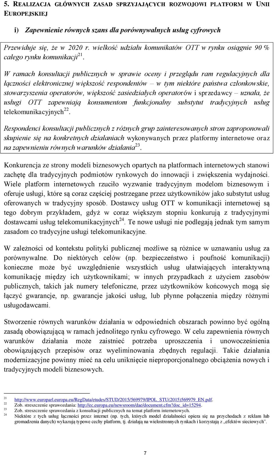 W ramach konsultacji publicznych w sprawie oceny i przeglądu ram regulacyjnych dla łączności elektronicznej większość respondentów w tym niektóre państwa członkowskie, stowarzyszenia operatorów,