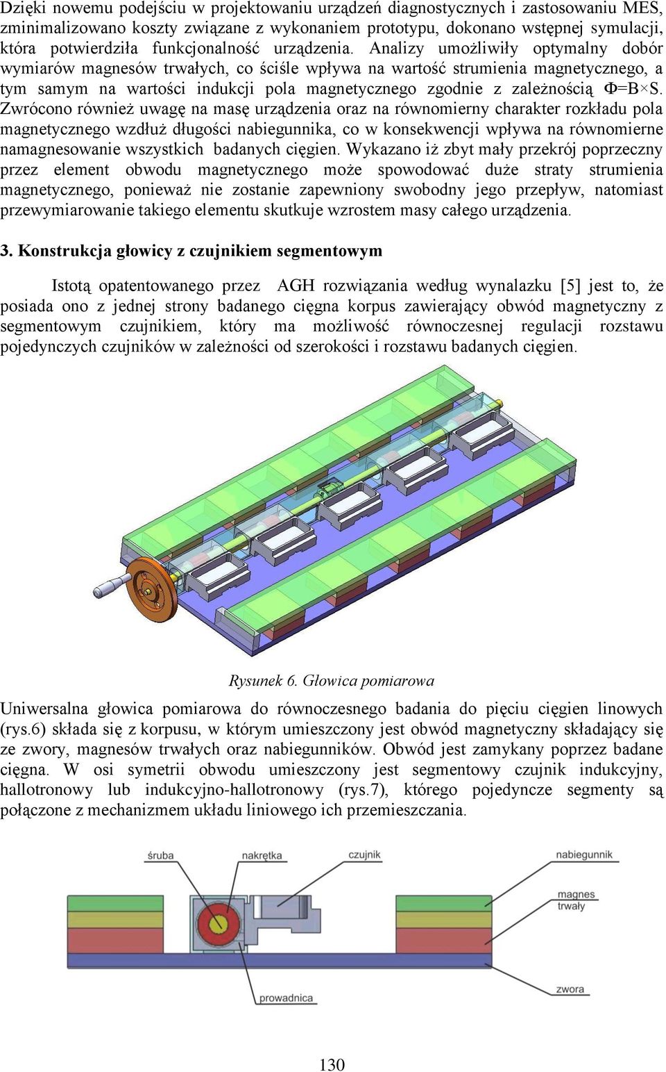 Analizy umożliwiły optymalny dobór wymiarów magnesów trwałych, co ściśle wpływa na wartość strumienia magnetycznego, a tym samym na wartości indukcji pola magnetycznego zgodnie z zależnością Ф=B S.