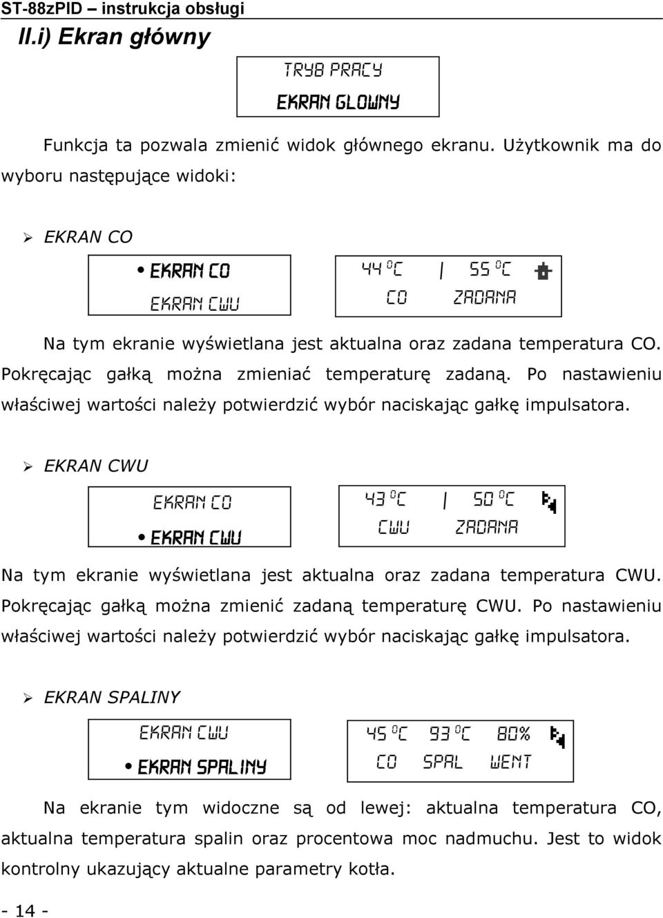 Pokręcając gałką można zmieniać temperaturę zadaną. Po nastawieniu właściwej wartości należy potwierdzić wybór naciskając gałkę impulsatora.