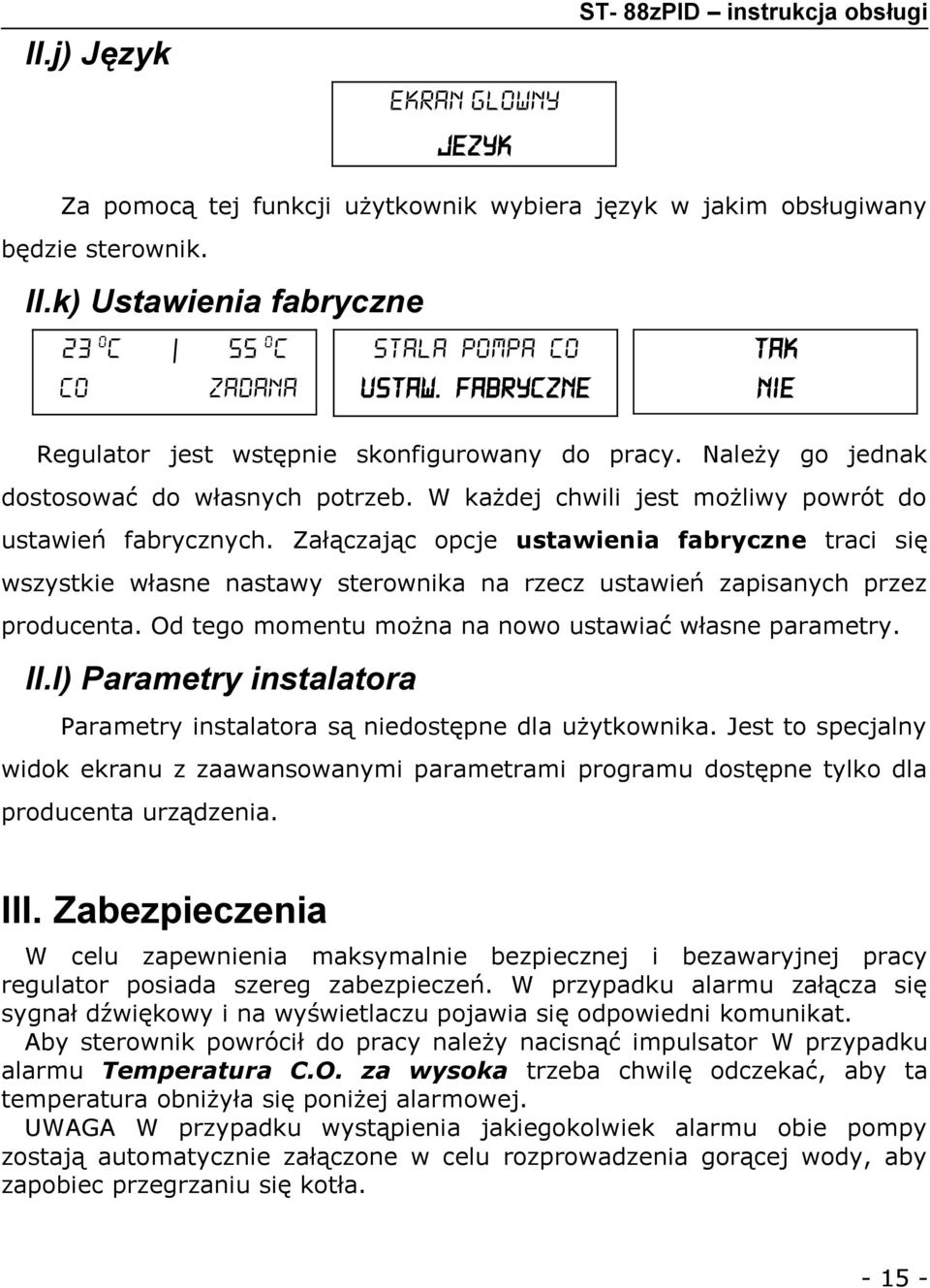 Załączając opcje ustawienia fabryczne traci się wszystkie własne nastawy sterownika na rzecz ustawień zapisanych przez producenta. Od tego momentu można na nowo ustawiać własne parametry. II.