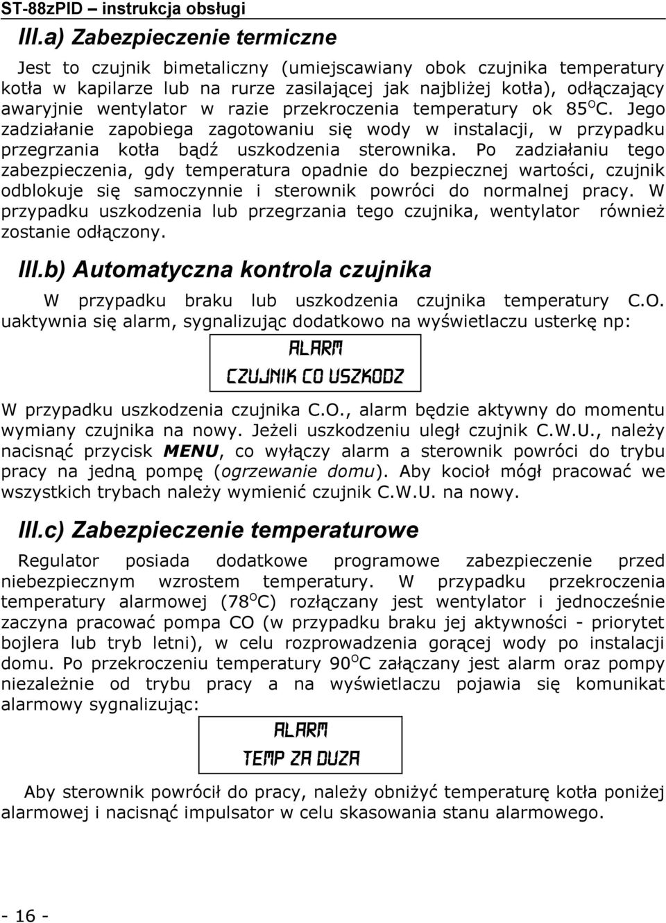 razie przekroczenia temperatury ok 85 OC. Jego zadziałanie zapobiega zagotowaniu się wody w instalacji, w przypadku przegrzania kotła bądź uszkodzenia sterownika.