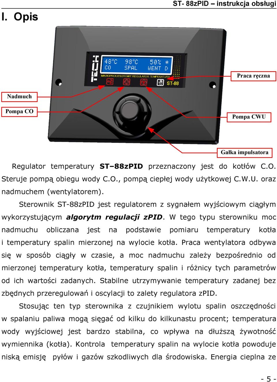 W tego typu sterowniku moc nadmuchu obliczana jest na podstawie pomiaru temperatury kotła i temperatury spalin mierzonej na wylocie kotła.