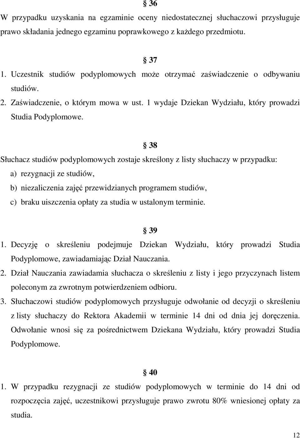 38 Słuchacz studiów podyplomowych zostaje skreślony z listy słuchaczy w przypadku: a) rezygnacji ze studiów, b) niezaliczenia zajęć przewidzianych programem studiów, c) braku uiszczenia opłaty za