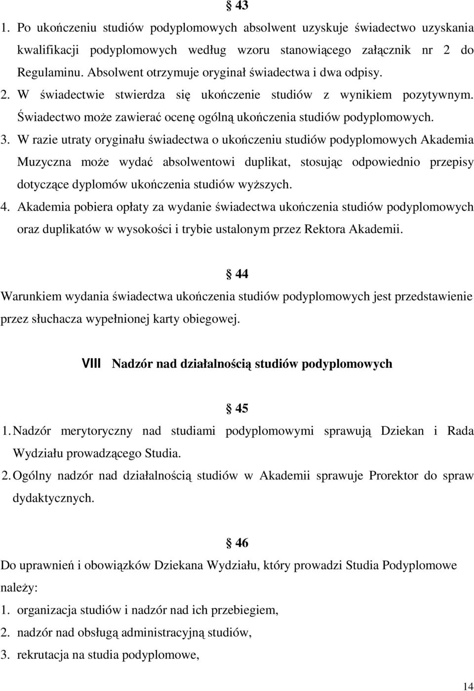 3. W razie utraty oryginału świadectwa o ukończeniu studiów podyplomowych Akademia Muzyczna może wydać absolwentowi duplikat, stosując odpowiednio przepisy dotyczące dyplomów ukończenia studiów