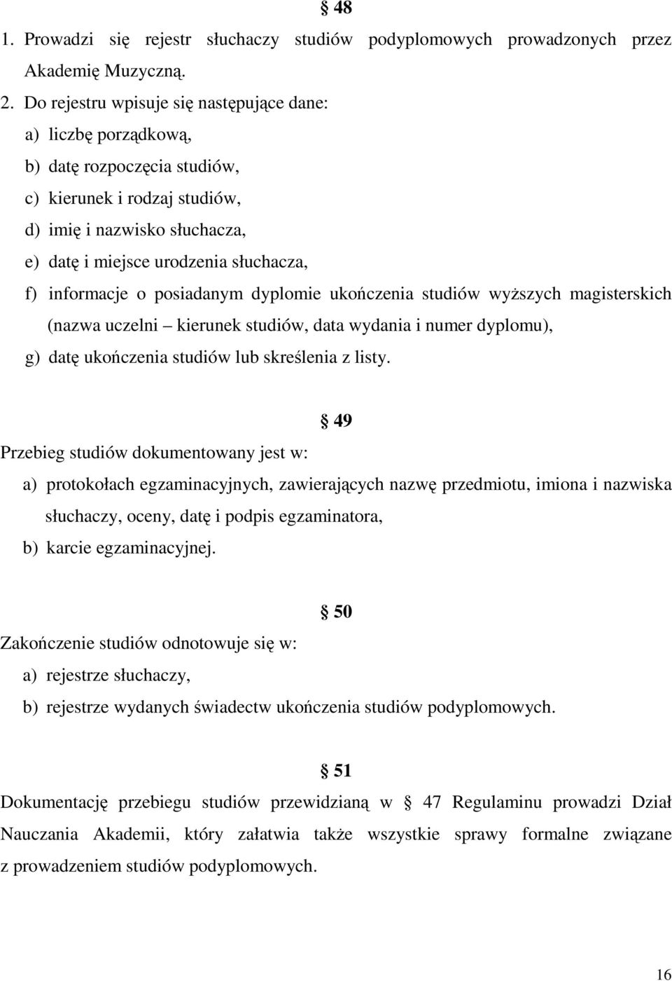 informacje o posiadanym dyplomie ukończenia studiów wyższych magisterskich (nazwa uczelni kierunek studiów, data wydania i numer dyplomu), g) datę ukończenia studiów lub skreślenia z listy.