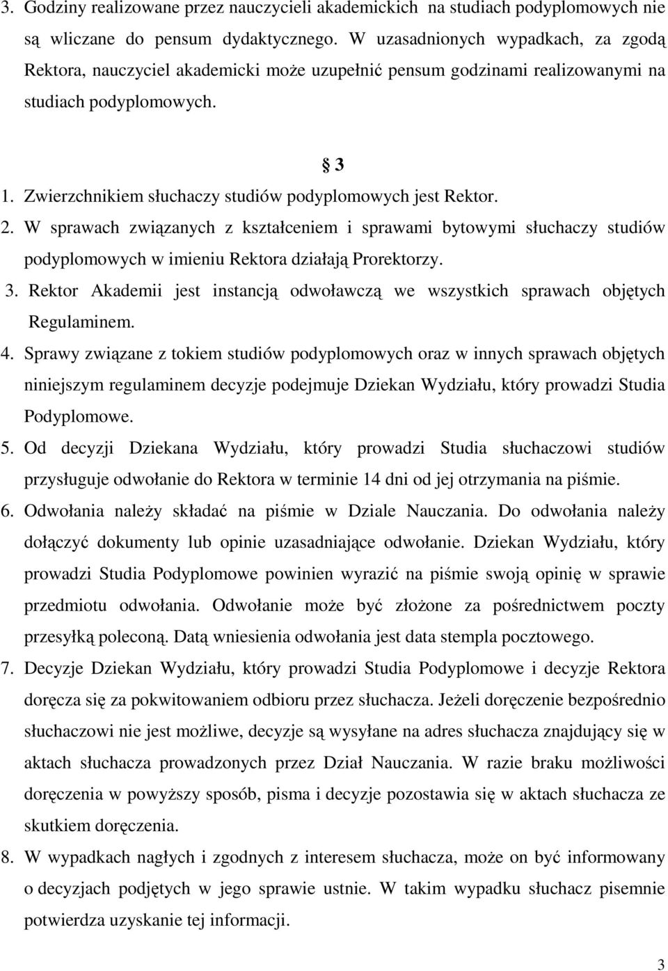 Zwierzchnikiem słuchaczy studiów podyplomowych jest Rektor. 2. W sprawach związanych z kształceniem i sprawami bytowymi słuchaczy studiów podyplomowych w imieniu Rektora działają Prorektorzy. 3.