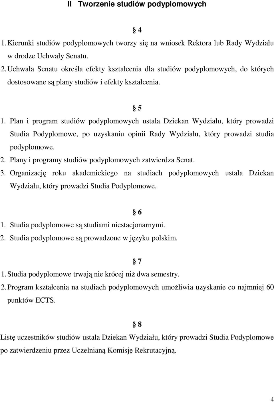 Plan i program studiów podyplomowych ustala Dziekan Wydziału, który prowadzi Studia Podyplomowe, po uzyskaniu opinii Rady Wydziału, który prowadzi studia podyplomowe. 2.