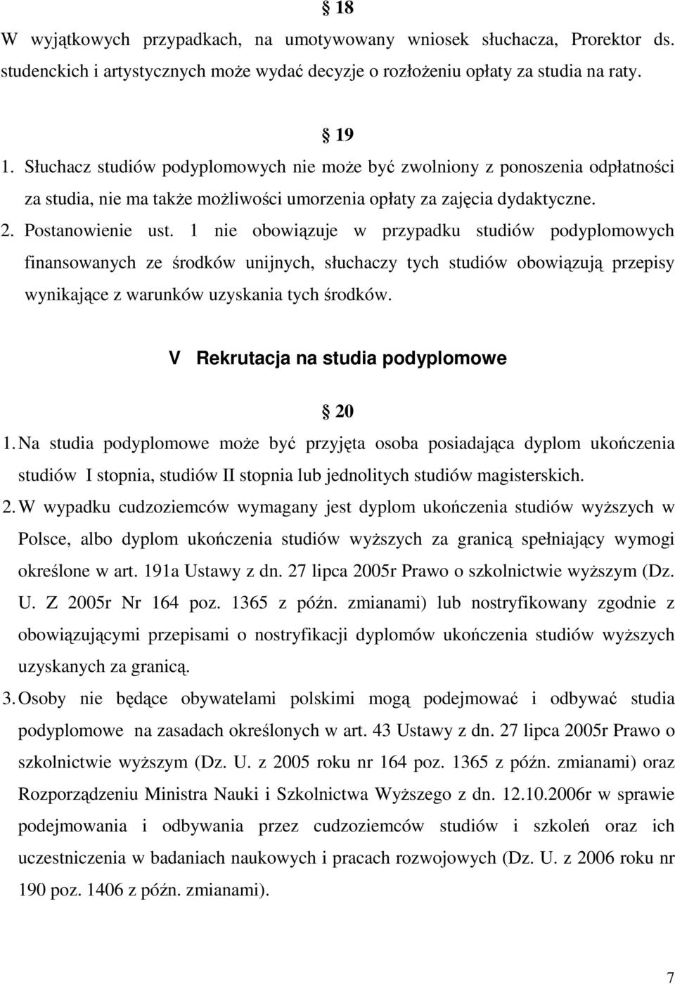 1 nie obowiązuje w przypadku studiów podyplomowych finansowanych ze środków unijnych, słuchaczy tych studiów obowiązują przepisy wynikające z warunków uzyskania tych środków.