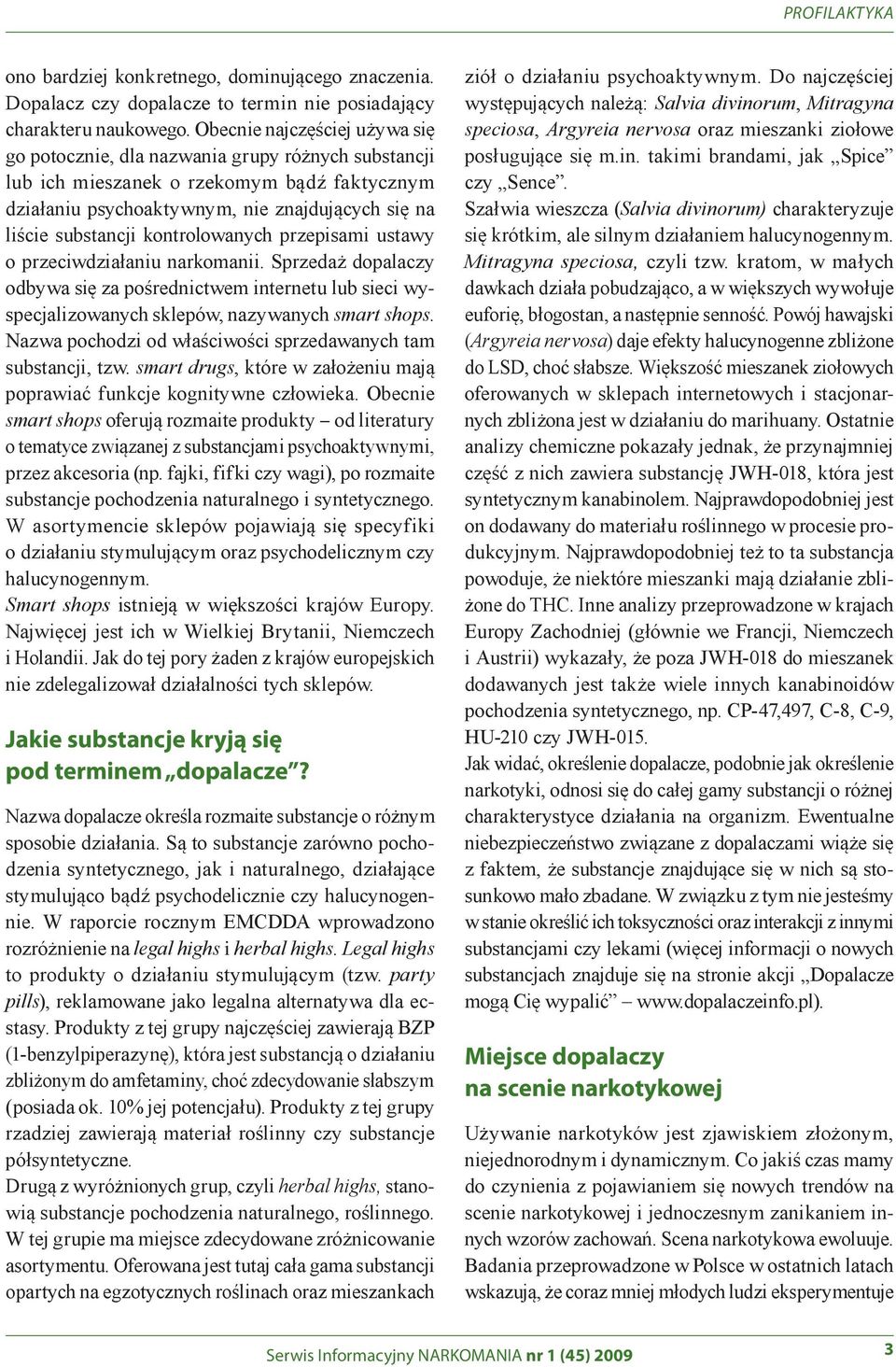 kontrolowanych przepisami ustawy o przeciwdziałaniu narkomanii. Sprzedaż dopalaczy odbywa się za pośrednictwem internetu lub sieci wyspecjalizowanych sklepów, nazywanych smart shops.