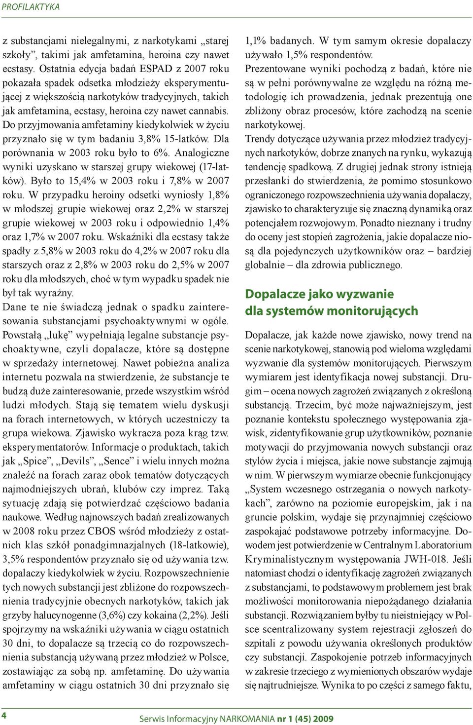 Do przyjmowania amfetaminy kiedykolwiek w życiu przyznało się w tym badaniu 3,8% 15-latków. Dla porównania w 2003 roku było to 6%. Analogiczne wyniki uzyskano w starszej grupy wiekowej (17-latków).