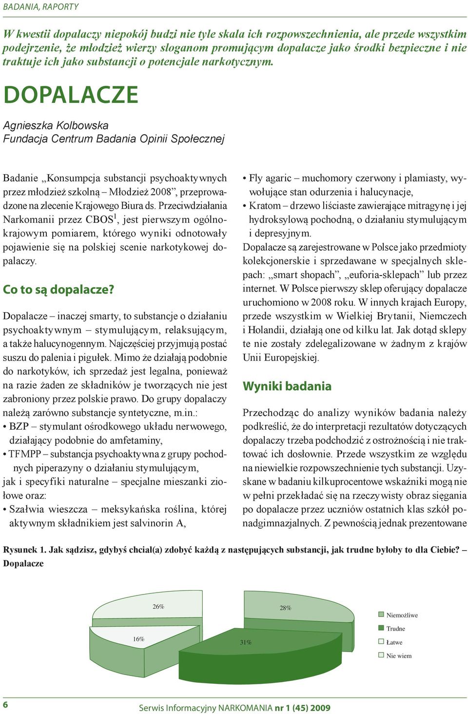 DOPALACZE Agnieszka Kolbowska Fundacja Centrum Badania Opinii Społecznej Badanie Konsumpcja substancji psychoaktywnych przez młodzież szkolną Młodzież 2008, przeprowadzone na zlecenie Krajowego Biura