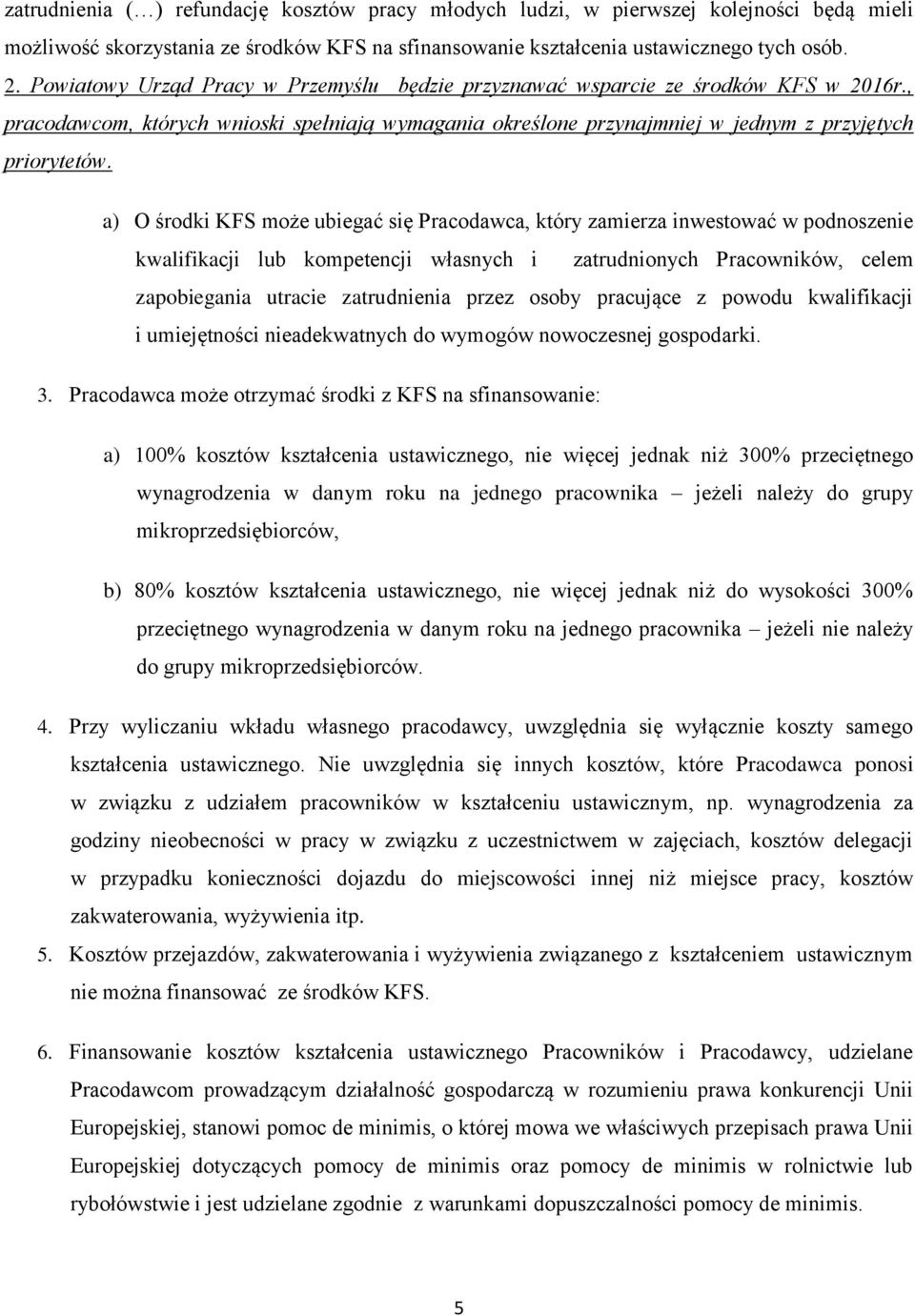 a) O środki KFS może ubiegać się Pracodawca, który zamierza inwestować w podnoszenie kwalifikacji lub kompetencji własnych i zatrudnionych Pracowników, celem zapobiegania utracie zatrudnienia przez