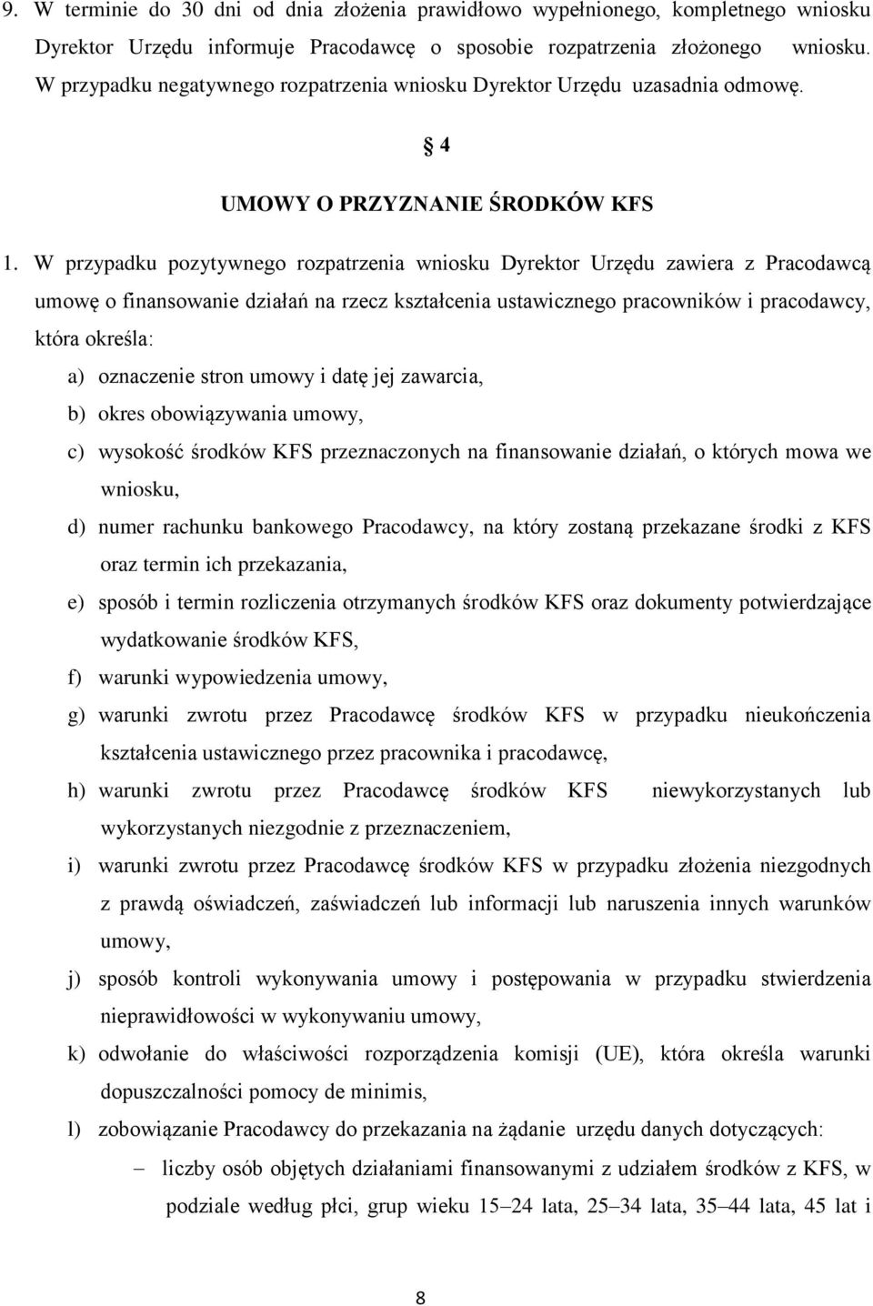 W przypadku pozytywnego rozpatrzenia wniosku Dyrektor Urzędu zawiera z Pracodawcą umowę o finansowanie działań na rzecz kształcenia ustawicznego pracowników i pracodawcy, która określa: a) oznaczenie