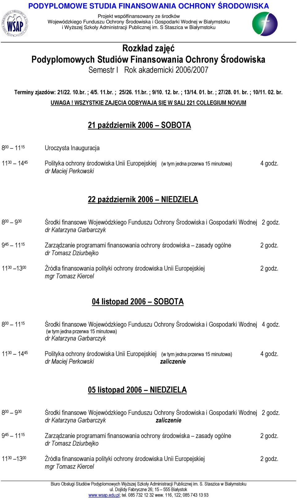 WSZYSTKIE ZAJĘCIA ODBYWAJĄ SIĘ W SALI 221 COLLEGIUM NOVUM 21 październik 2006 SOBOTA 8 00 11 15 Uroczysta Inauguracja 11 30 14 45 Polityka ochrony środowiska Unii Europejskiej (w tym jedna przerwa 15