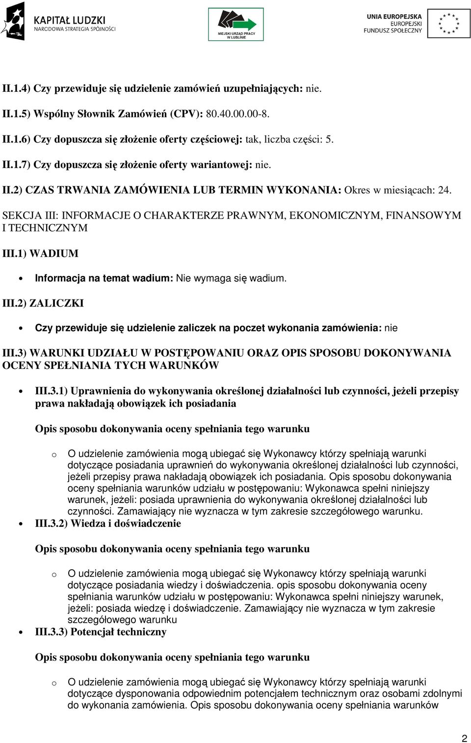 SEKCJA III: INFORMACJE O CHARAKTERZE PRAWNYM, EKONOMICZNYM, FINANSOWYM I TECHNICZNYM III.1) WADIUM Informacja na temat wadium: Nie wymaga się wadium. III.2) ZALICZKI Czy przewiduje się udzielenie zaliczek na poczet wykonania zamówienia: nie III.