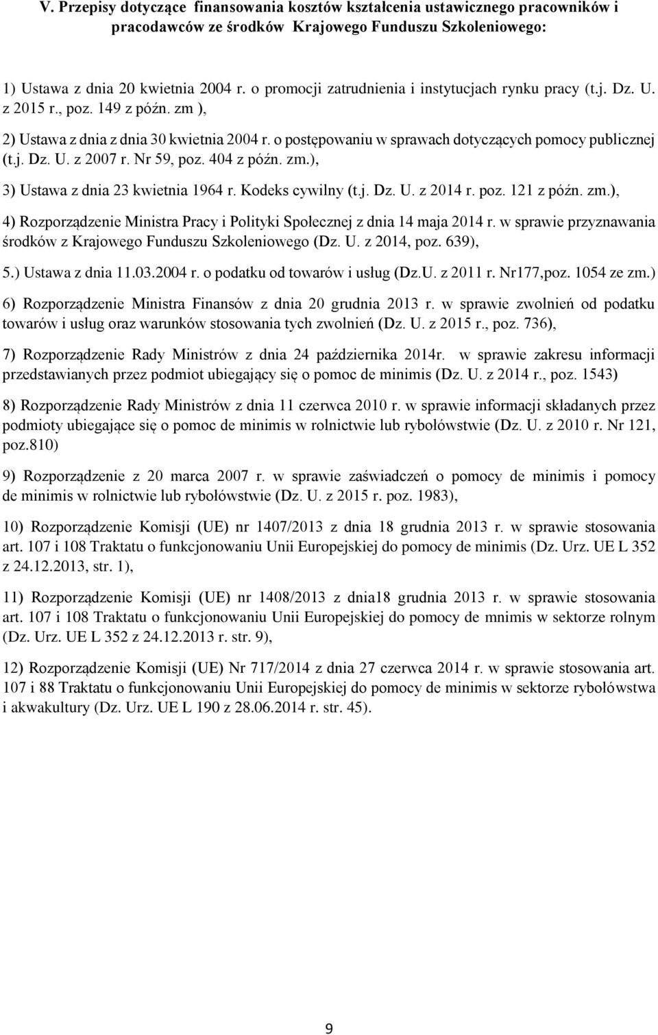 o postępowaniu w sprawach dotyczących pomocy publicznej (t.j. Dz. U. z 2007 r. Nr 59, poz. 404 z późn. zm.), 3) Ustawa z dnia 23 kwietnia 1964 r. Kodeks cywilny (t.j. Dz. U. z 2014 r. poz. 121 z późn.