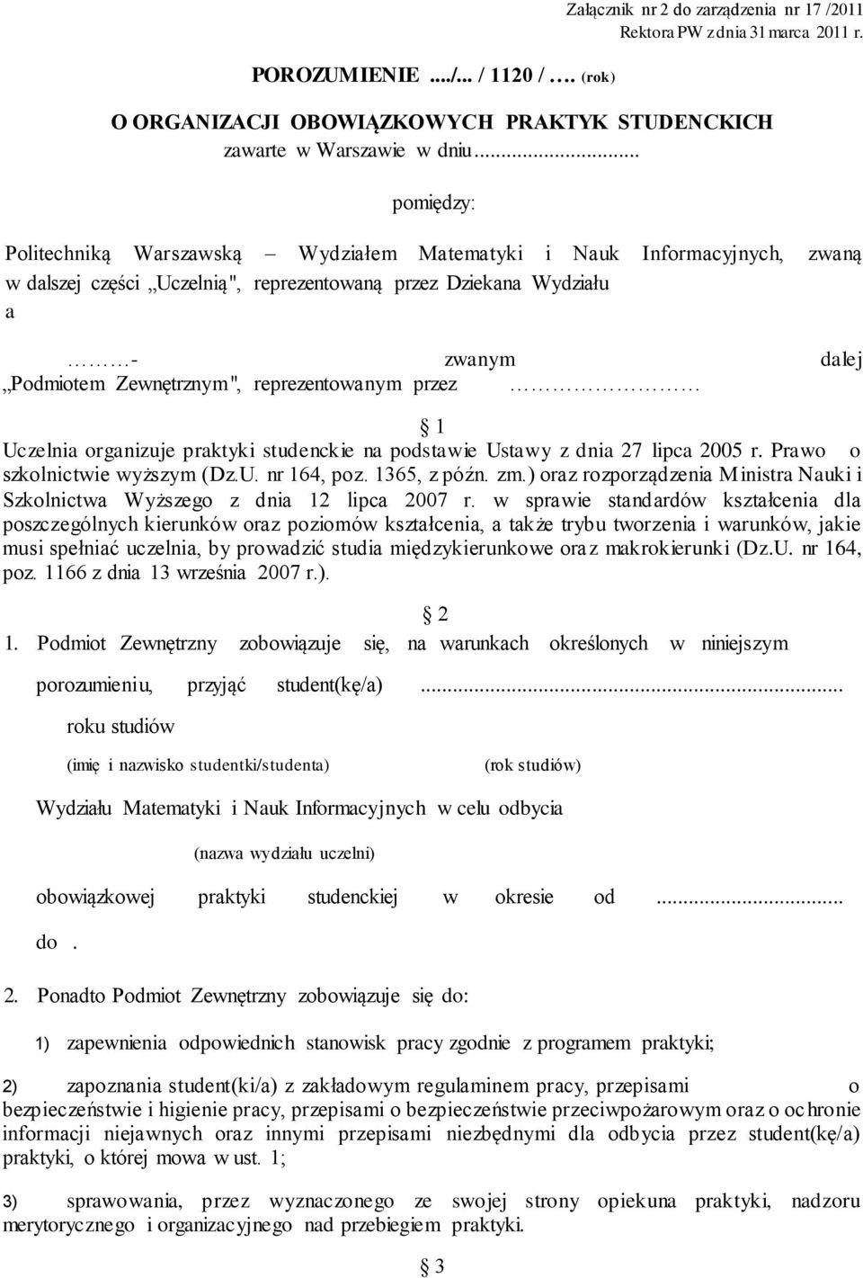 reprezentowanym przez 1 Uczelnia organizuje praktyki studenckie na podstawie Ustawy z dnia 27 lipca 2005 r. Prawo o szkolnictwie wyższym (Dz.U. nr 164, poz. 1365, z późn. zm.