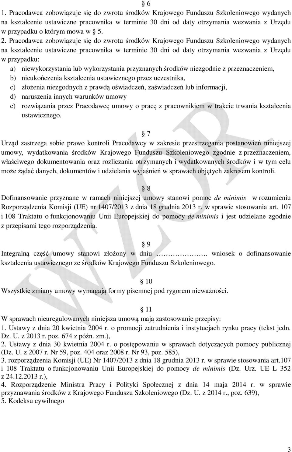 Pracodawca zobowiązuje się do zwrotu środków Krajowego Funduszu Szkoleniowego wydanych na kształcenie ustawiczne pracownika w terminie 30 dni od daty otrzymania wezwania z Urzędu w przypadku: a)