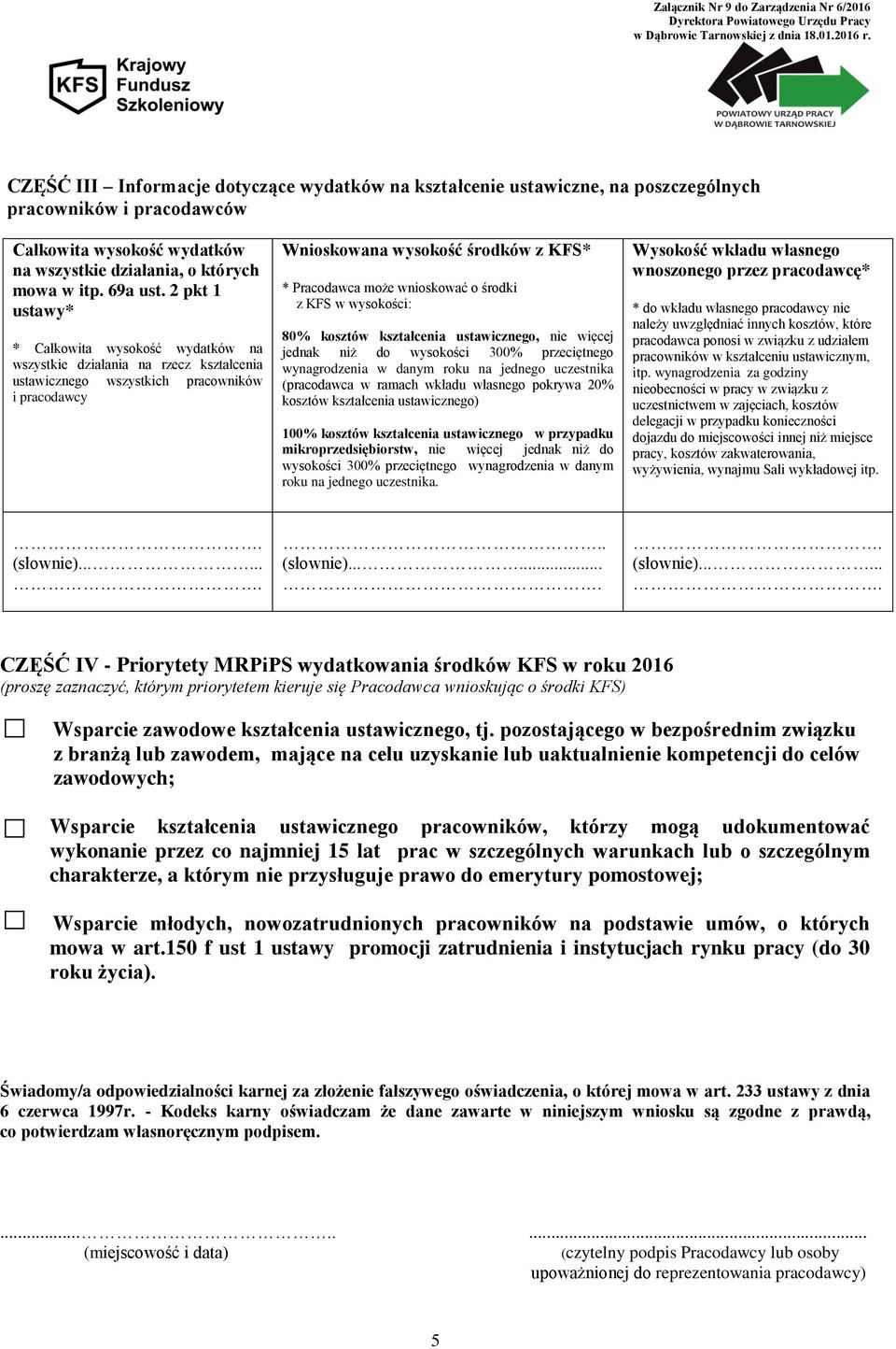 2 pkt 1 ustawy* * Całkowita wysokość wydatków na wszystkie działania na rzecz kształcenia ustawicznego wszystkich pracowników i pracodawcy Wnioskowana wysokość środków z KFS* * Pracodawca może