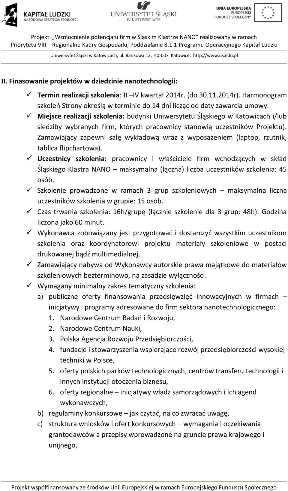 Miejsce realizacji szkolenia: budynki Uniwersytetu Śląskiego w Katowicach i/lub siedziby wybranych firm, których pracownicy stanowią uczestników Projektu).