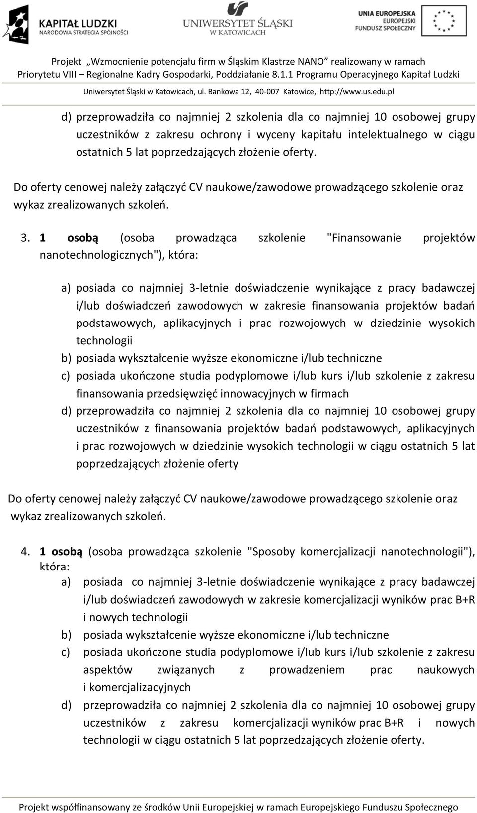 1 osobą (osoba prowadząca szkolenie "Finansowanie projektów nanotechnologicznych"), która: a) posiada co najmniej 3letnie doświadczenie wynikające z pracy badawczej i/lub doświadczeń zawodowych w