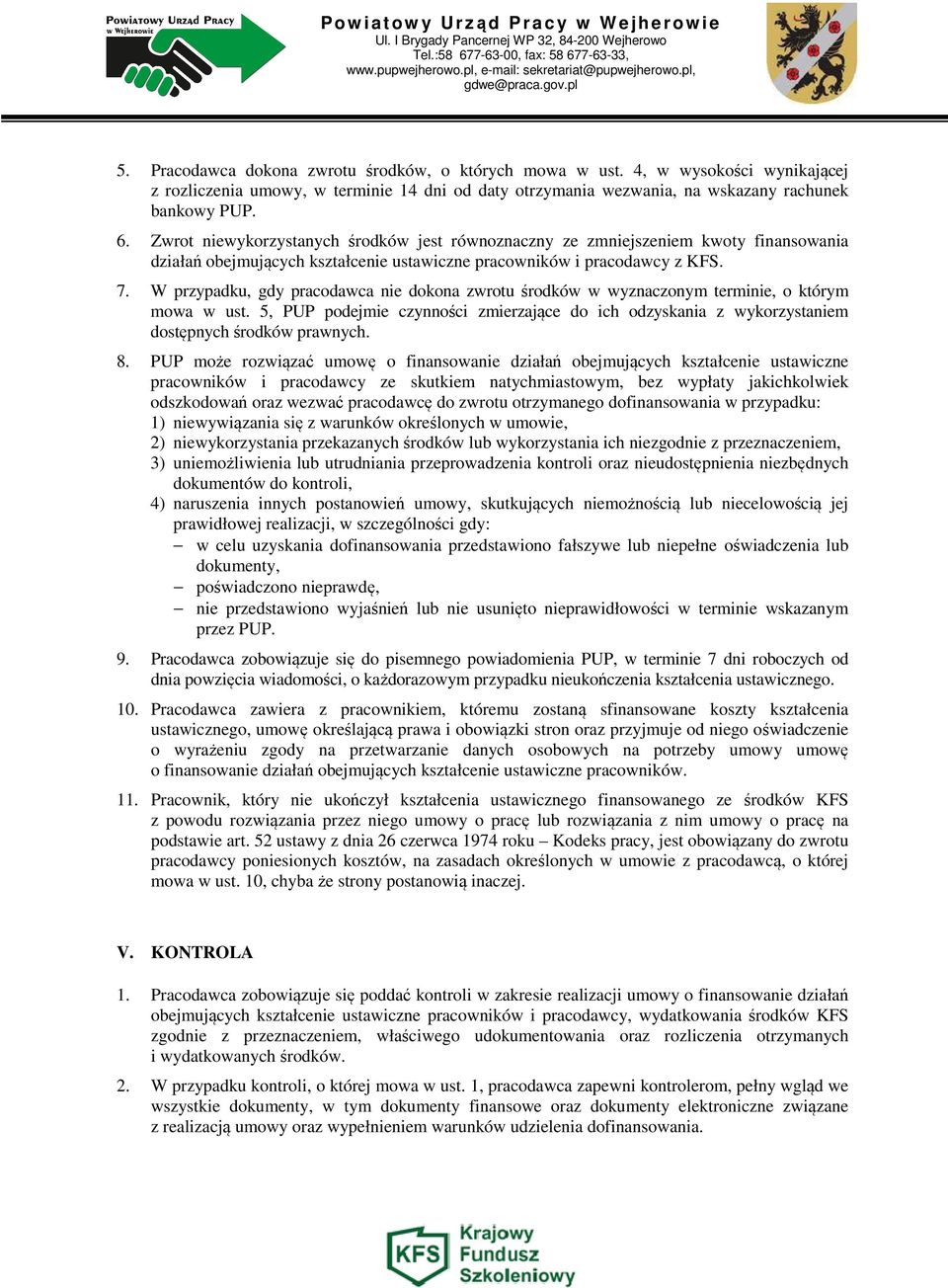 W przypadku, gdy pracodawca nie dokona zwrotu środków w wyznaczonym terminie, o którym mowa w ust. 5, PUP podejmie czynności zmierzające do ich odzyskania z wykorzystaniem dostępnych środków prawnych.