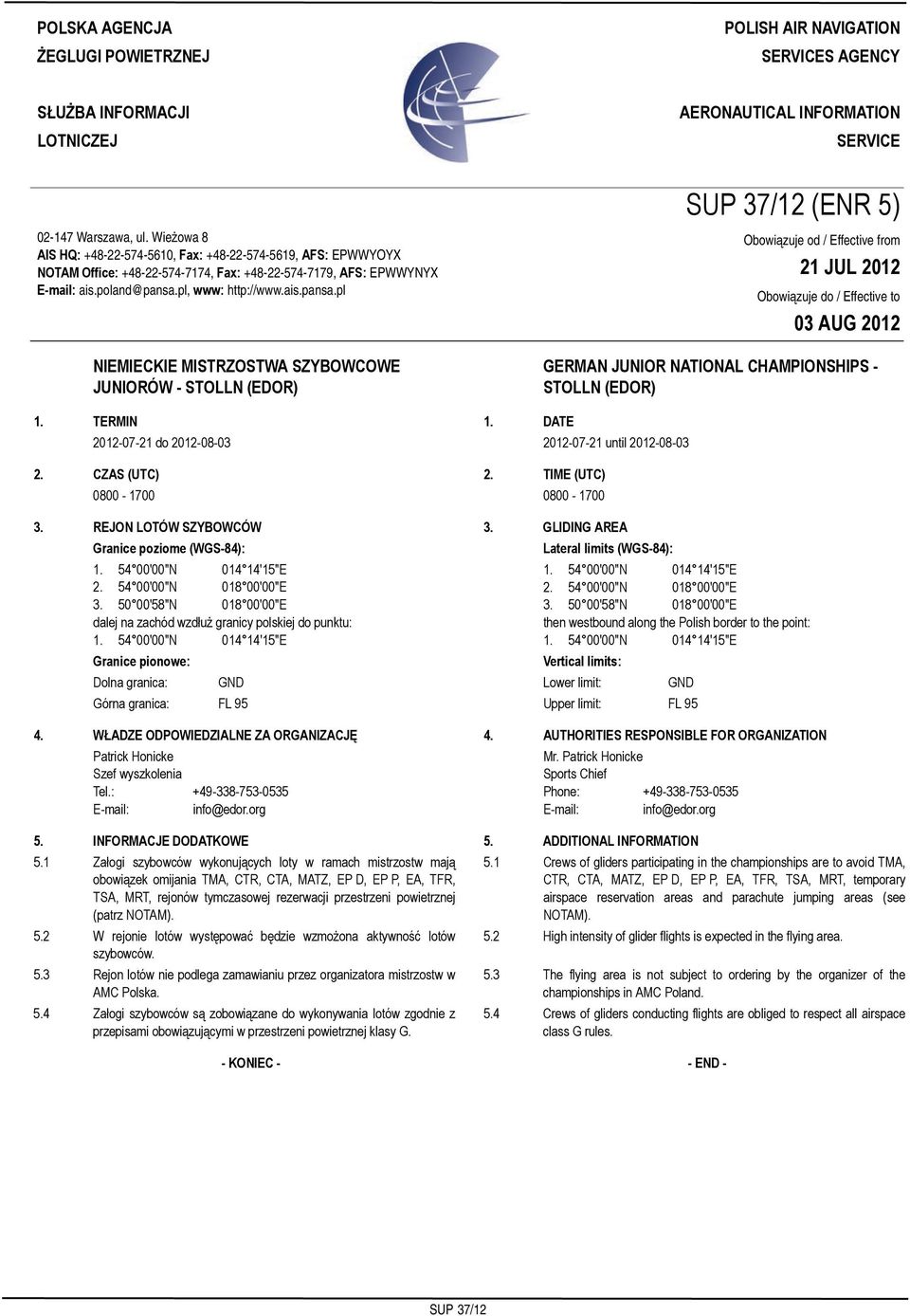 Wieżowa 8 AIS HQ: +48-22-574-5610, Fax: +48-22-574-5619, AFS: EPWWYOYX NOTAM Office: +48-22-574-7174, Fax: +48-22-574-7179, AFS: EPWWYNYX E-mail: ais.poland@pansa.