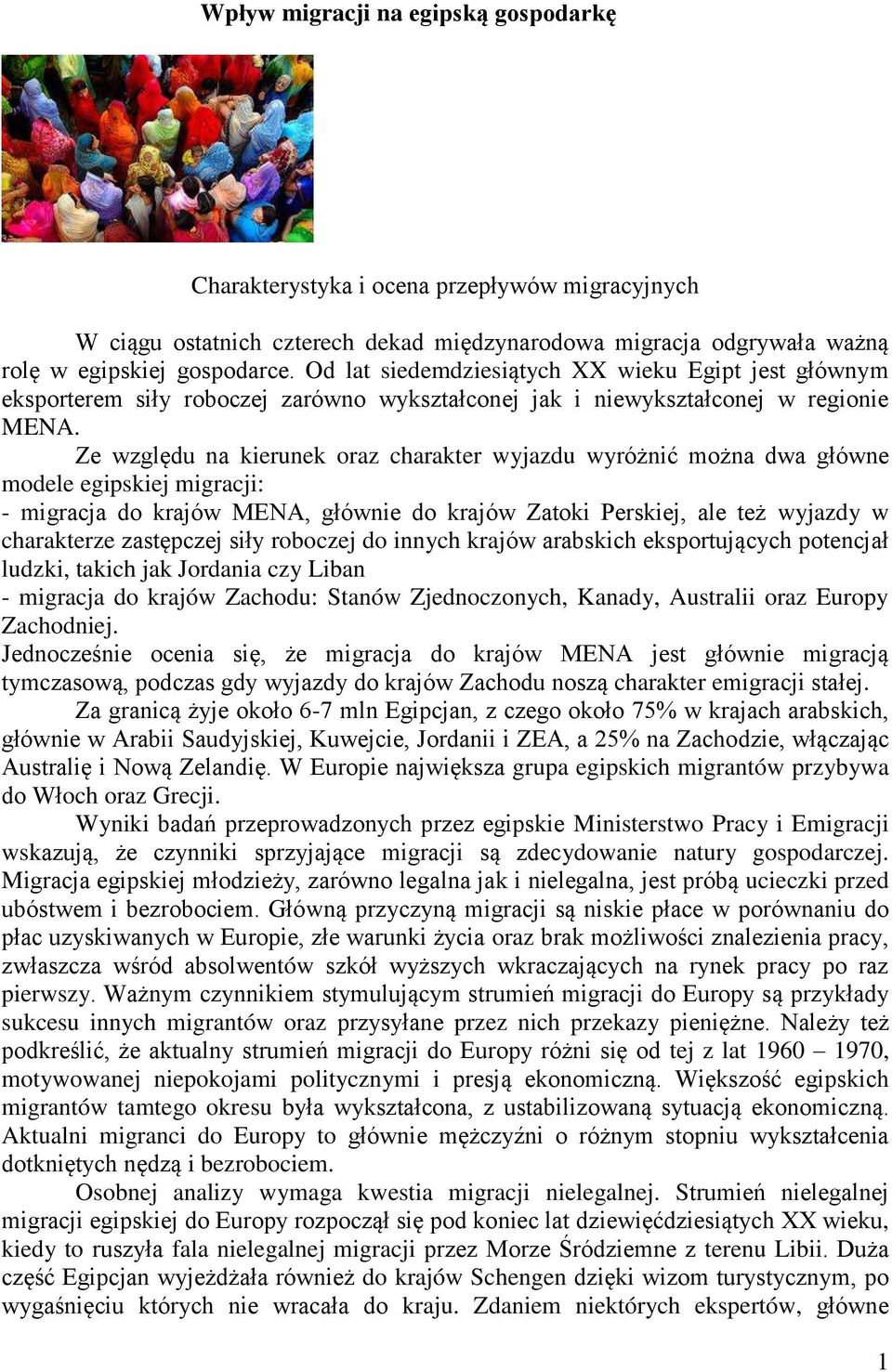 Ze względu na kierunek oraz charakter wyjazdu wyróżnić można dwa główne modele egipskiej migracji: - migracja do krajów MENA, głównie do krajów Zatoki Perskiej, ale też wyjazdy w charakterze