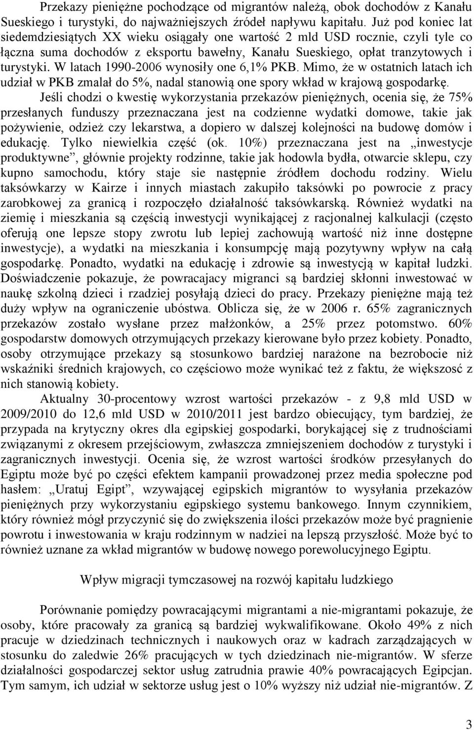 W latach 1990-2006 wynosiły one 6,1% PKB. Mimo, że w ostatnich latach ich udział w PKB zmalał do 5%, nadal stanowią one spory wkład w krajową gospodarkę.