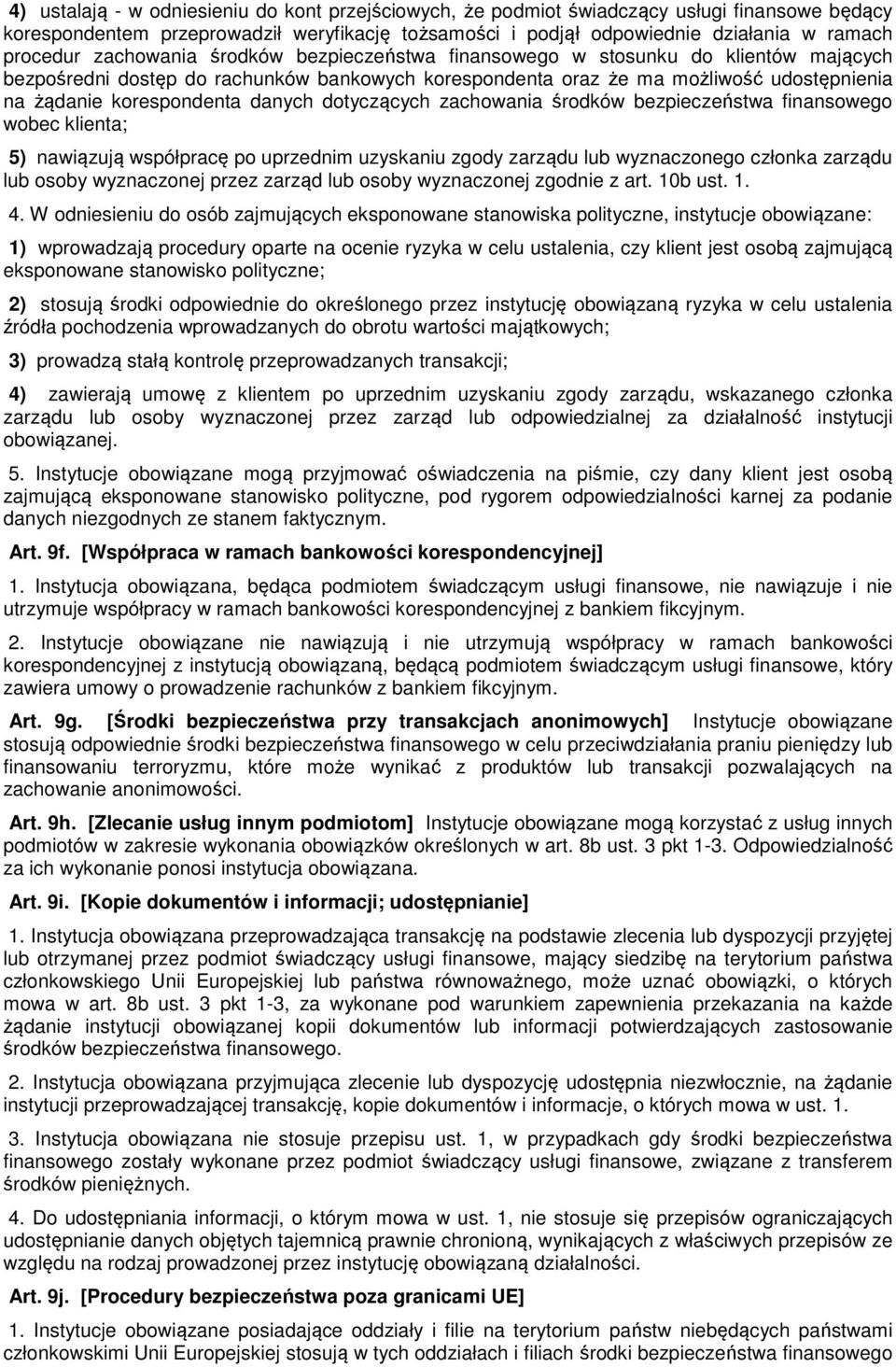 danych dotyczących zachowania środków bezpieczeństwa finansowego wobec klienta; 5) nawiązują współpracę po uprzednim uzyskaniu zgody zarządu lub wyznaczonego członka zarządu lub osoby wyznaczonej