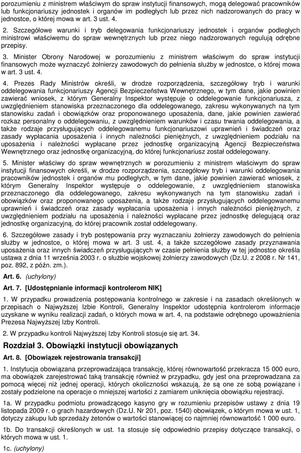 Szczegółowe warunki i tryb delegowania funkcjonariuszy jednostek i organów podległych ministrowi właściwemu do spraw wewnętrznych lub przez niego nadzorowanych regulują odrębne przepisy. 3.