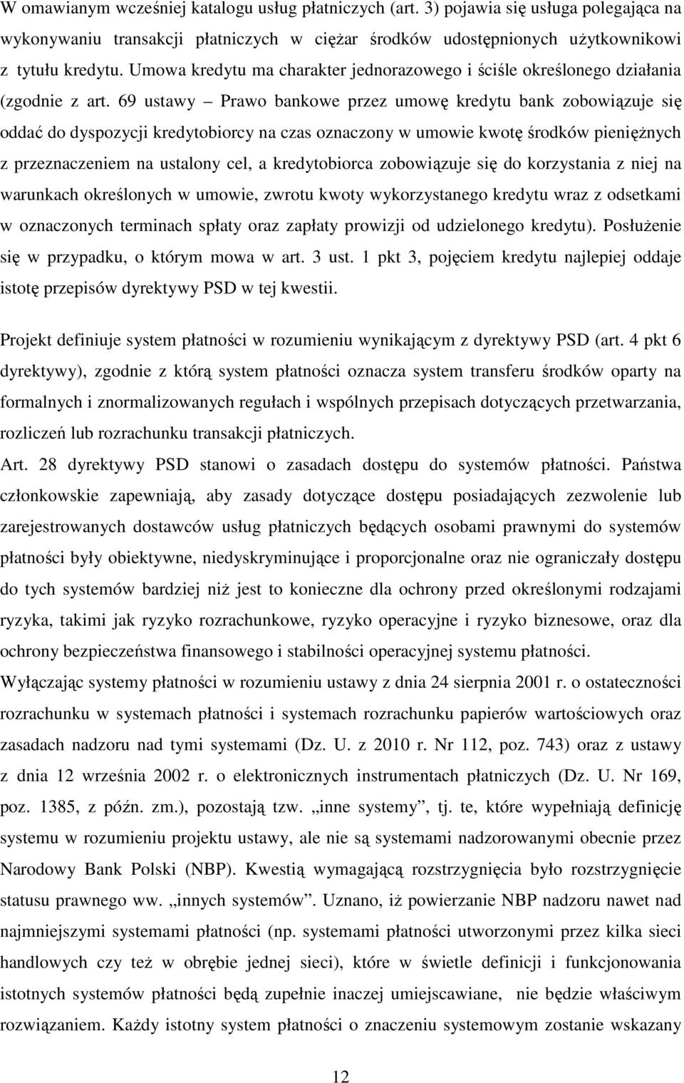 69 ustawy Prawo bankowe przez umowę kredytu bank zobowiązuje się oddać do dyspozycji kredytobiorcy na czas oznaczony w umowie kwotę środków pieniężnych z przeznaczeniem na ustalony cel, a