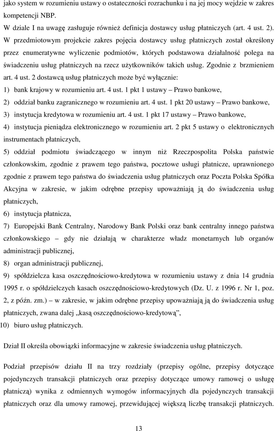 rzecz użytkowników takich usług. Zgodnie z brzmieniem art. 4 ust. 2 dostawcą usług płatniczych może być wyłącznie: 1) bank krajowy w rozumieniu art. 4 ust. 1 pkt 1 ustawy Prawo bankowe, 2) oddział banku zagranicznego w rozumieniu art.