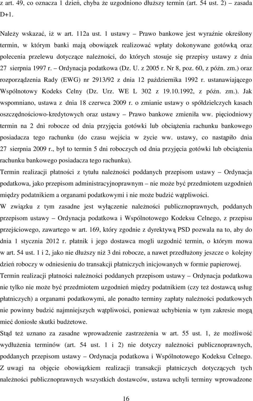 ustawy z dnia 27 sierpnia 1997 r. Ordynacja podatkowa (Dz. U. z 2005 r. Nr 8, poz. 60, z późn. zm.) oraz rozporządzenia Rady (EWG) nr 2913/92 z dnia 12 października 1992 r.