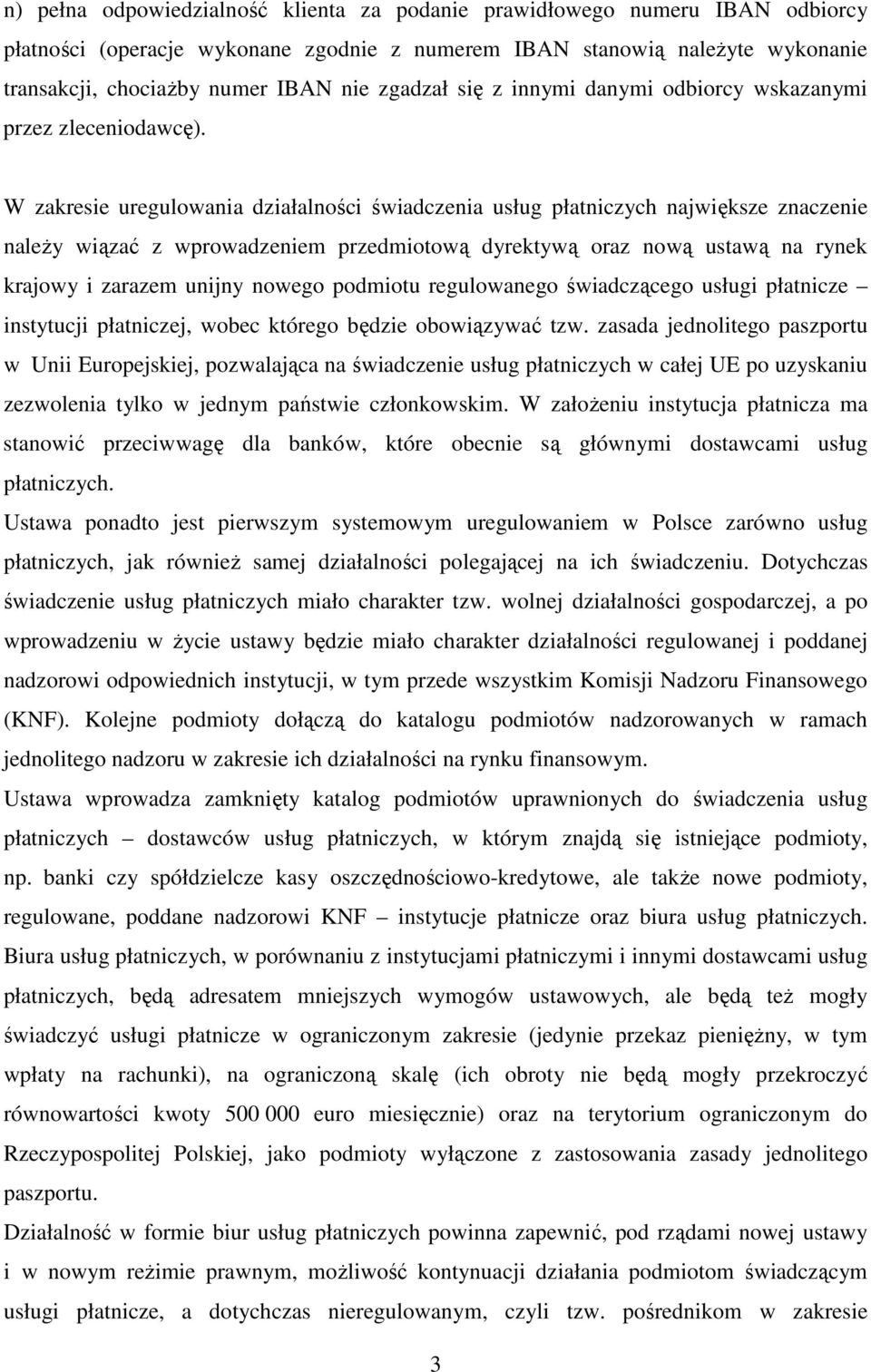 W zakresie uregulowania działalności świadczenia usług płatniczych największe znaczenie należy wiązać z wprowadzeniem przedmiotową dyrektywą oraz nową ustawą na rynek krajowy i zarazem unijny nowego