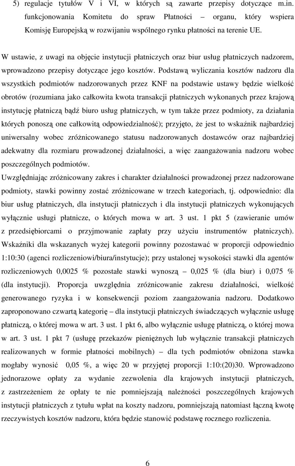 W ustawie, z uwagi na objęcie instytucji płatniczych oraz biur usług płatniczych nadzorem, wprowadzono przepisy dotyczące jego kosztów.