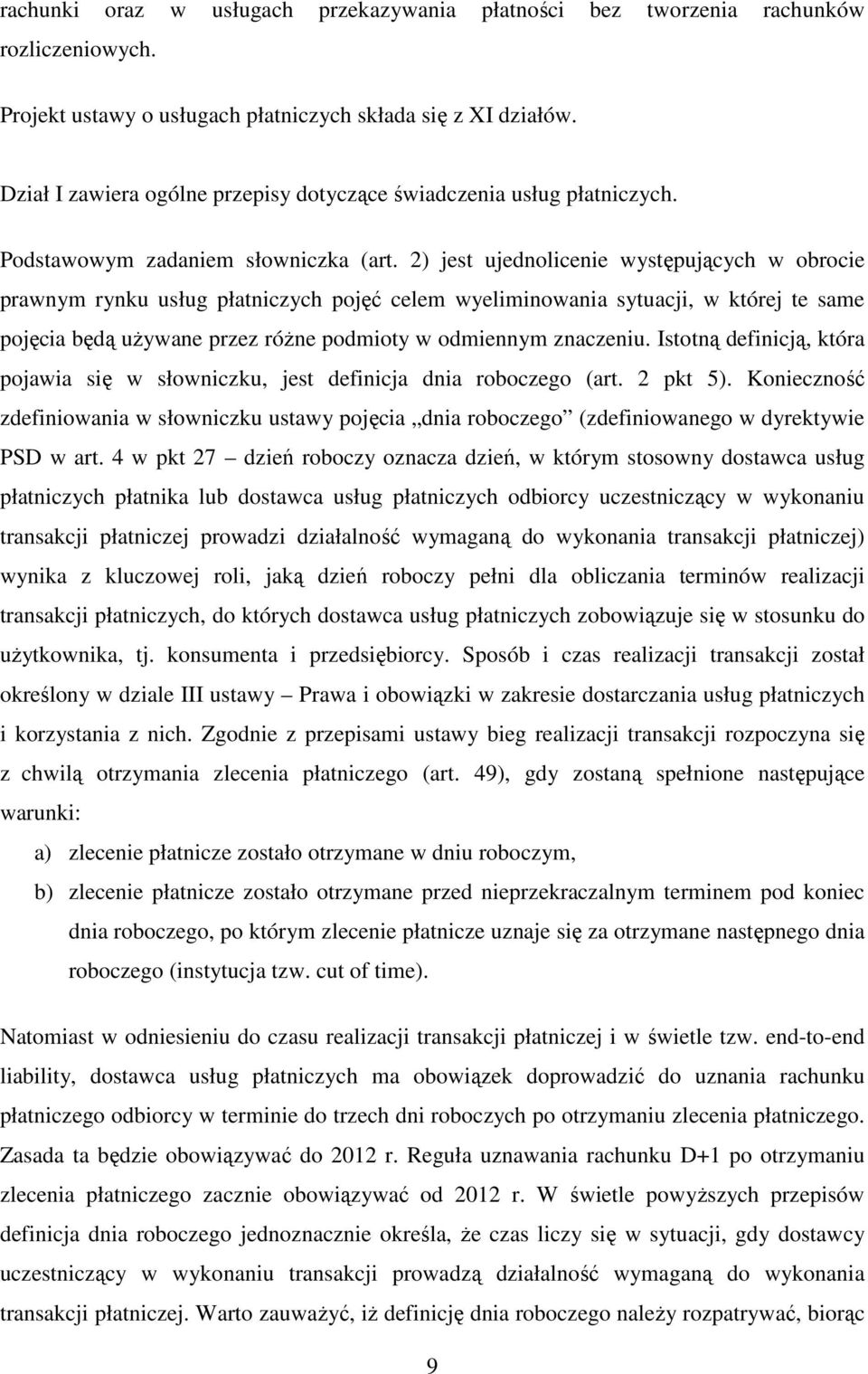 2) jest ujednolicenie występujących w obrocie prawnym rynku usług płatniczych pojęć celem wyeliminowania sytuacji, w której te same pojęcia będą używane przez różne podmioty w odmiennym znaczeniu.