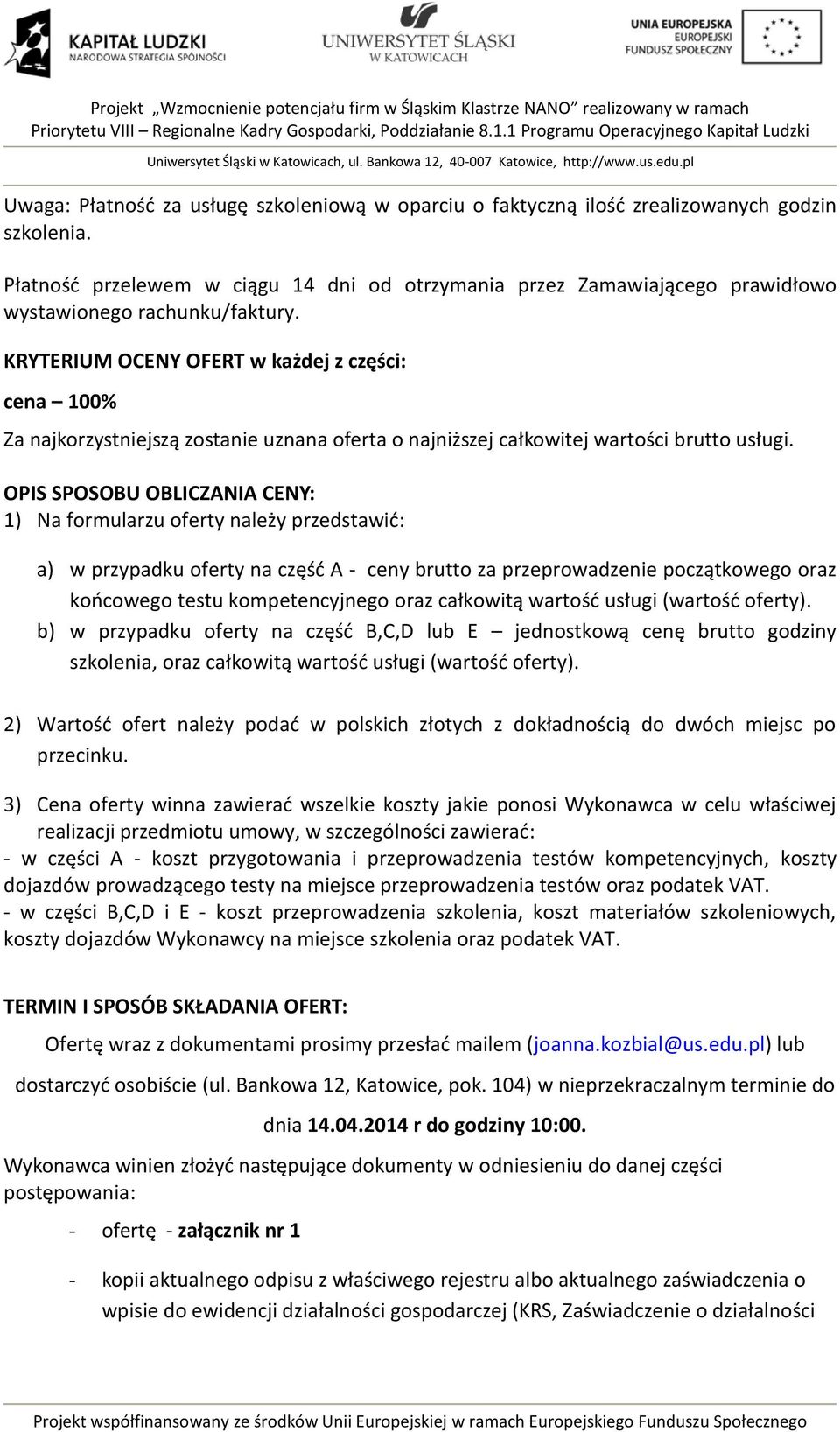 KRYTERIUM OCENY OFERT w każdej z części: cena 100% Za najkorzystniejszą zostanie uznana oferta o najniższej całkowitej wartości brutto usługi.