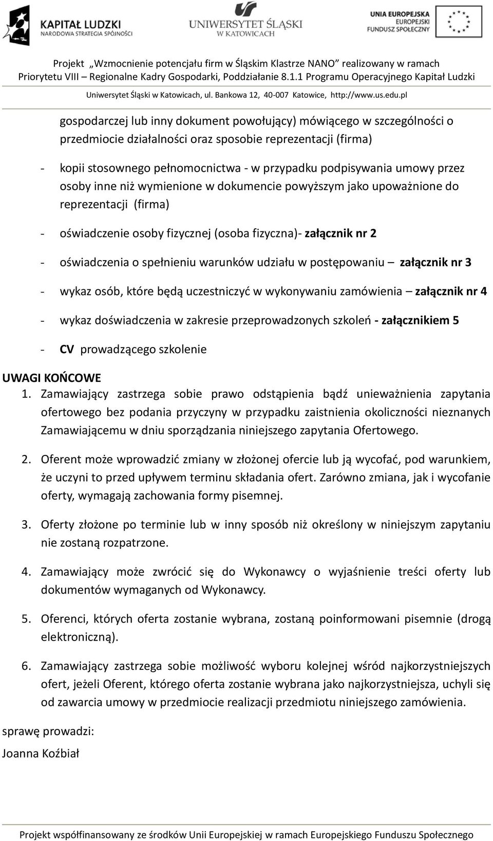 udziału w postępowaniu załącznik nr 3 - wykaz osób, które będą uczestniczyć w wykonywaniu zamówienia załącznik nr 4 - wykaz doświadczenia w zakresie przeprowadzonych szkoleń - załącznikiem 5 - CV