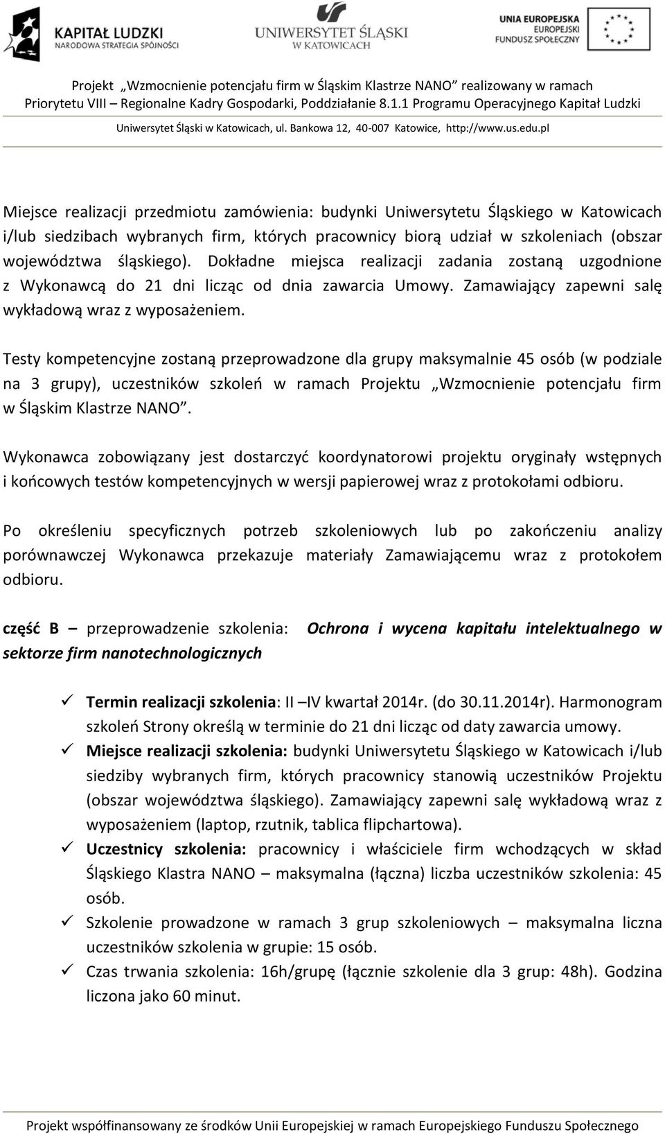 Testy kompetencyjne zostaną przeprowadzone dla grupy maksymalnie 45 osób (w podziale na 3 grupy), uczestników szkoleń w ramach Projektu Wzmocnienie potencjału firm w Śląskim Klastrze NANO.