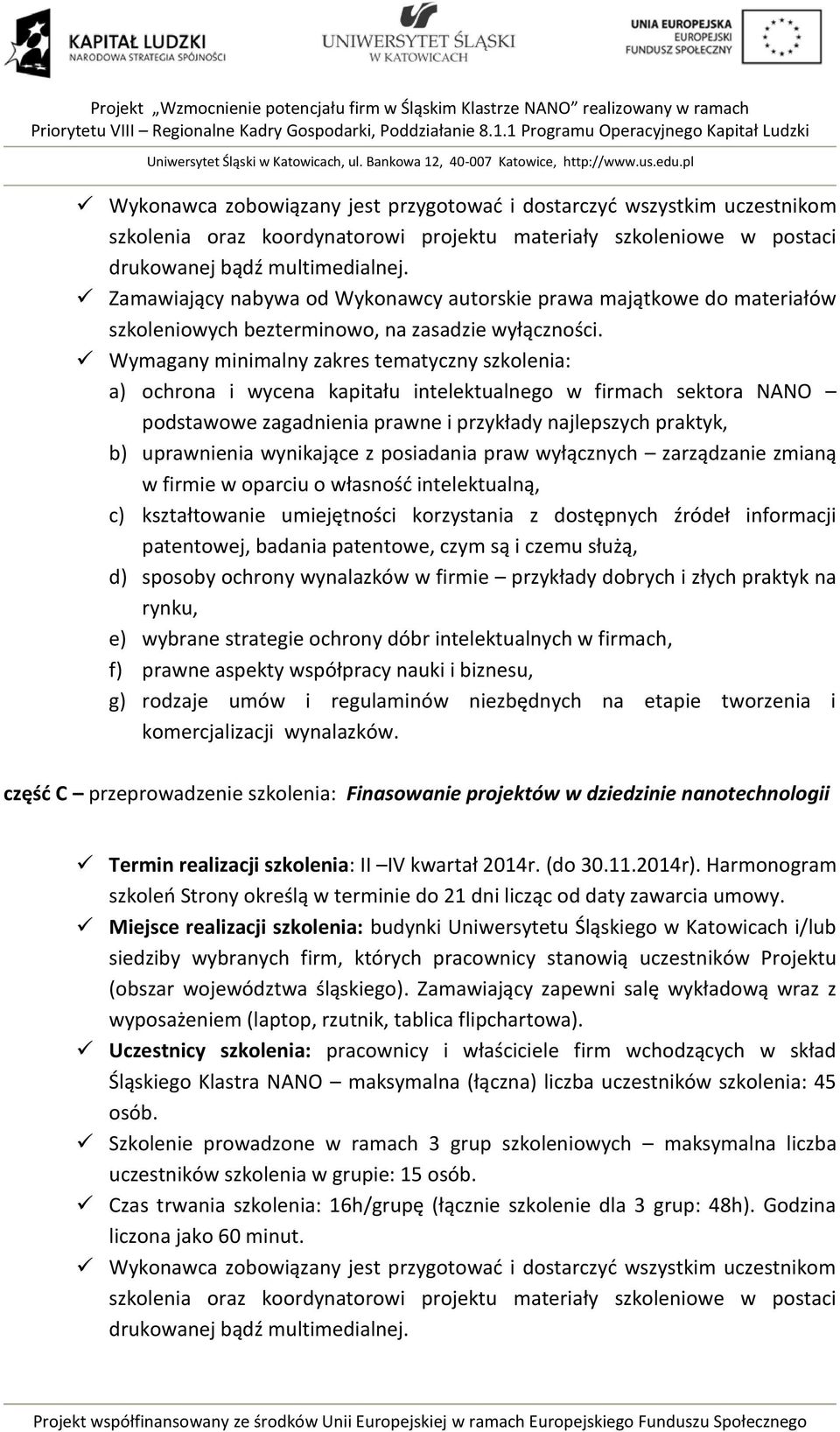 Wymagany minimalny zakres tematyczny szkolenia: a) ochrona i wycena kapitału intelektualnego w firmach sektora NANO podstawowe zagadnienia prawne i przykłady najlepszych praktyk, b) uprawnienia