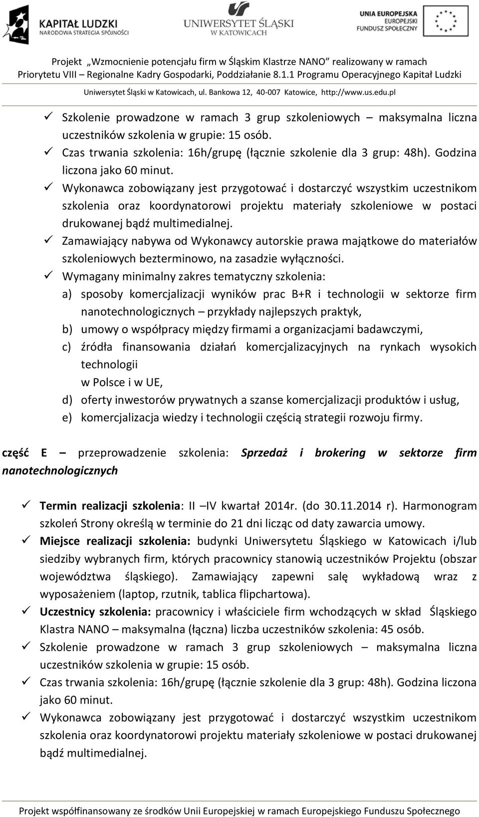 Wykonawca zobowiązany jest przygotować i dostarczyć wszystkim uczestnikom szkolenia oraz koordynatorowi projektu materiały szkoleniowe w postaci drukowanej bądź multimedialnej.