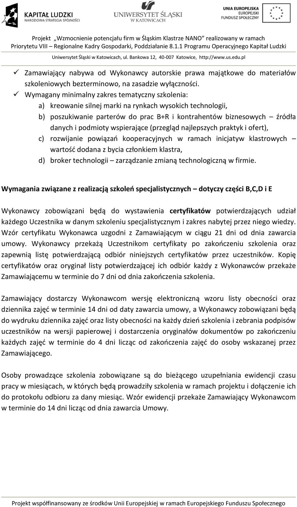 wspierające (przegląd najlepszych praktyk i ofert), c) rozwijanie powiązań kooperacyjnych w ramach inicjatyw klastrowych wartość dodana z bycia członkiem klastra, d) broker technologii zarządzanie