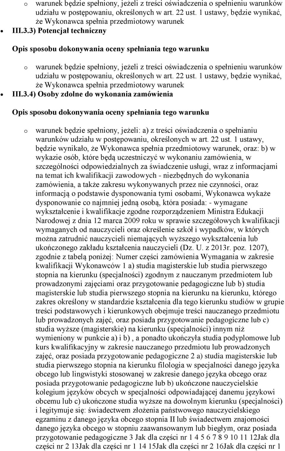 3) Potencjał techniczny  4) Osoby zdolne do wykonania zamówienia o warunek będzie spełniony, jeżeli: a) z treści oświadczenia o spełnianiu warunków udziału w postępowaniu, określonych w art. 22 ust.